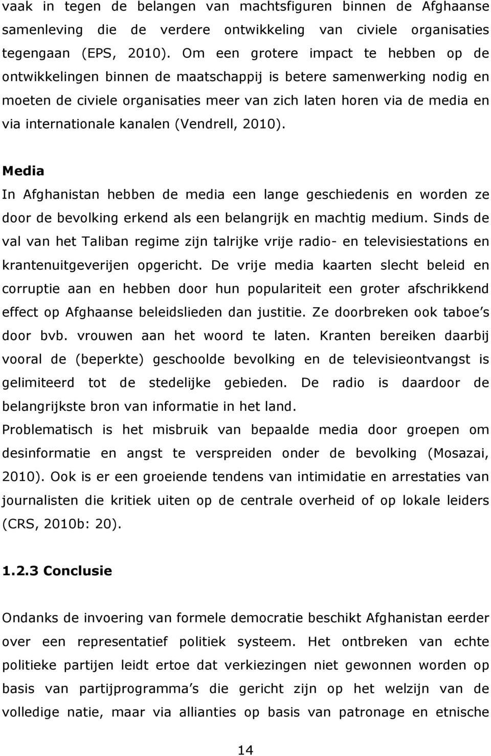 kanalen (Vendrell, 2010). Media In Afghanistan hebben de media een lange geschiedenis en worden ze door de bevolking erkend als een belangrijk en machtig medium.