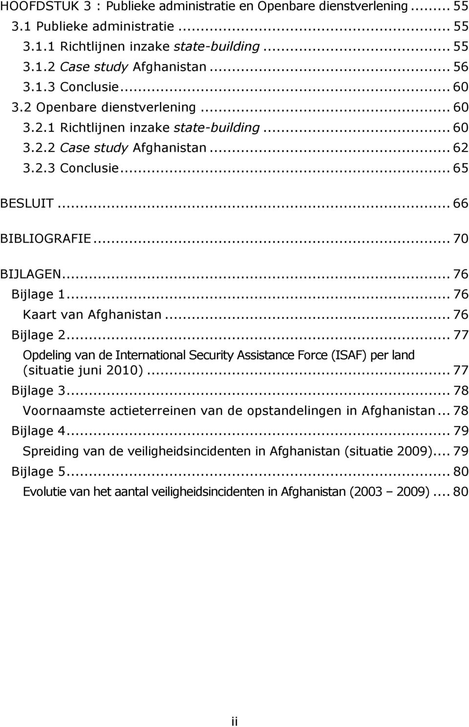 .. 76 Kaart van Afghanistan... 76 Bijlage 2... 77 Opdeling van de International Security Assistance Force (ISAF) per land (situatie juni 2010)... 77 Bijlage 3.