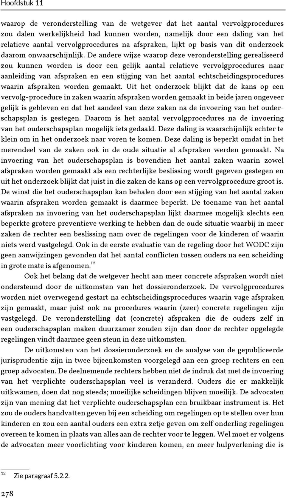 De andere wijze waarop deze veronderstelling gerealiseerd zou kunnen worden is door een gelijk aantal relatieve vervolgprocedures naar aanleiding van afspraken en een stijging van het aantal