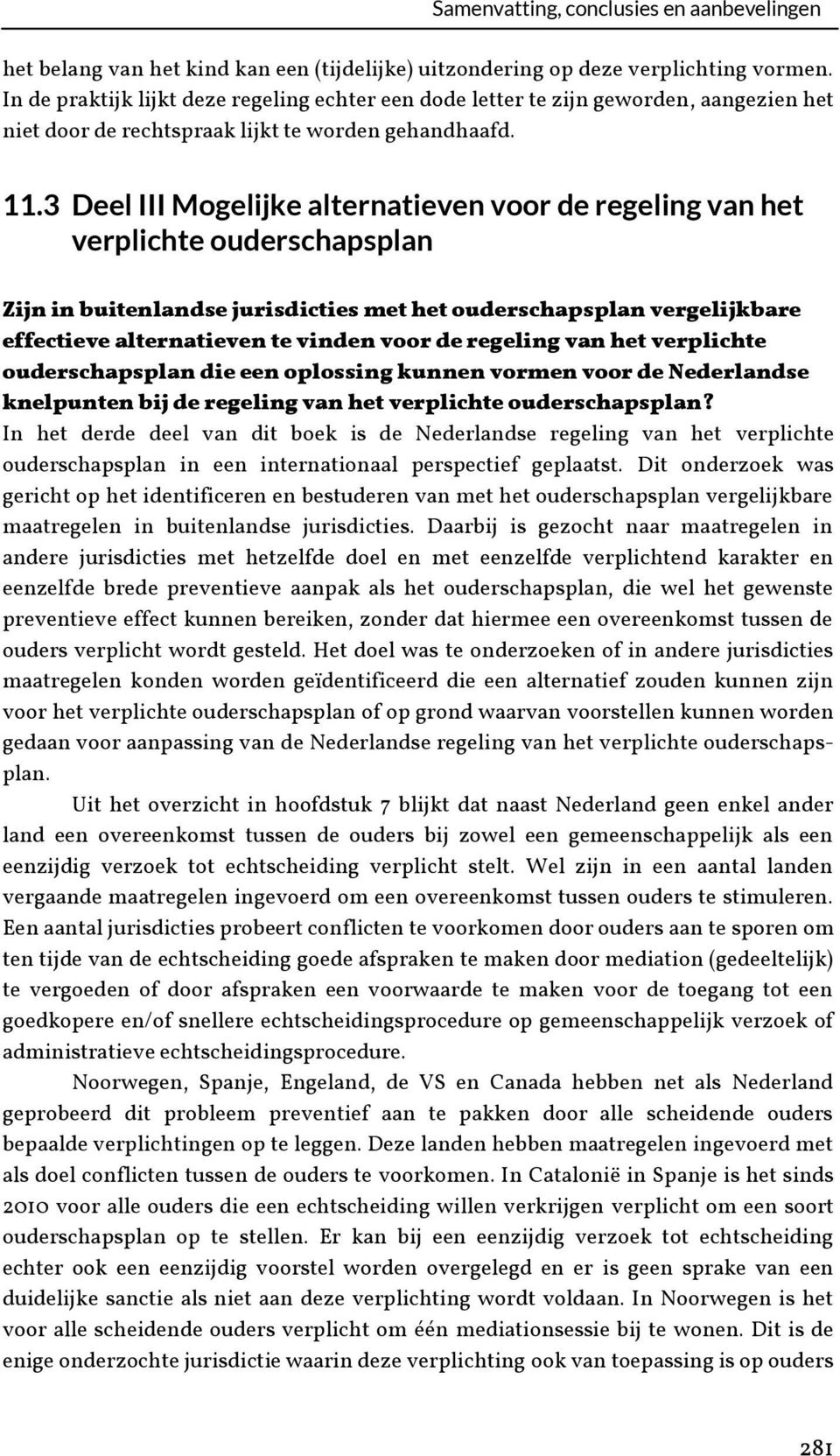 3 Deel III Mogelijke alternatieven voor de regeling van het verplichte ouderschapsplan Zijn in buitenlandse jurisdicties met het ouderschapsplan vergelijkbare effectieve alternatieven te vinden voor