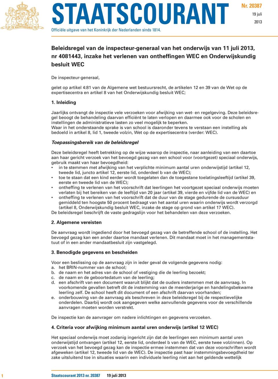 inspecteur-generaal, gelet op artikel 4:81 van de Algemene wet bestuursrecht, de artikelen 12 en 39 van de Wet op de expertisecentra en artikel 8 van het Onderwijskundig besluit WEC; 1.