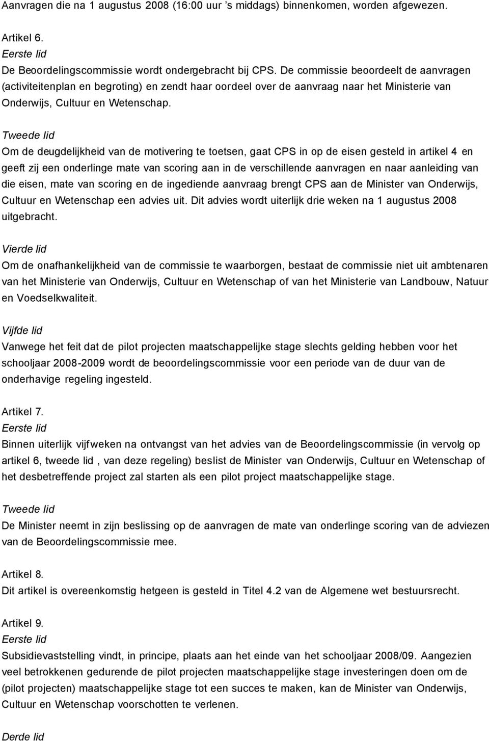 Om de deugdelijkheid van de motivering te toetsen, gaat CPS in op de eisen gesteld in artikel 4 en geeft zij een onderlinge mate van scoring aan in de verschillende aanvragen en naar aanleiding van