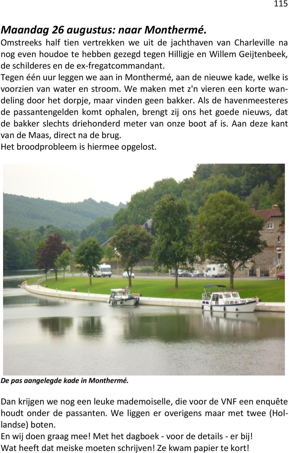 Tegen één uur leggen we aan in Monthermé, aan de nieuwe kade, welke is voorzien van water en stroom. We maken met z'n vieren een korte wandeling door het dorpje, maar vinden geen bakker.