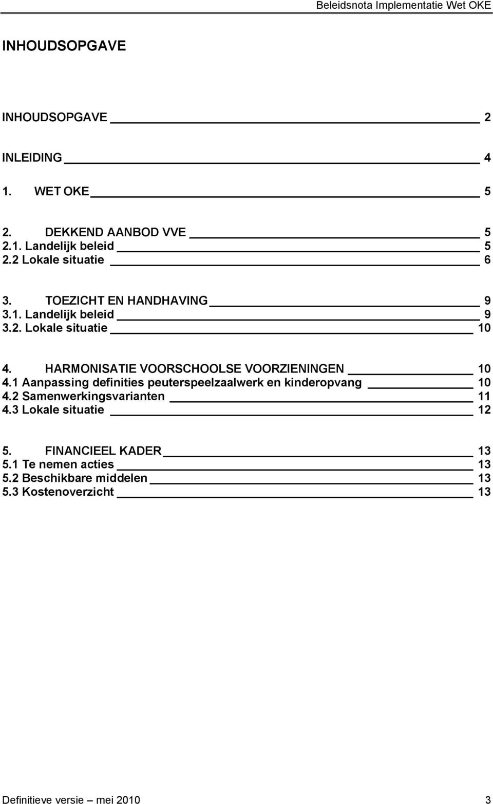 HARMONISATIE VOORSCHOOLSE VOORZIENINGEN 10 4.1 Aanpassing definities peuterspeelzaalwerk en kinderopvang 10 4.