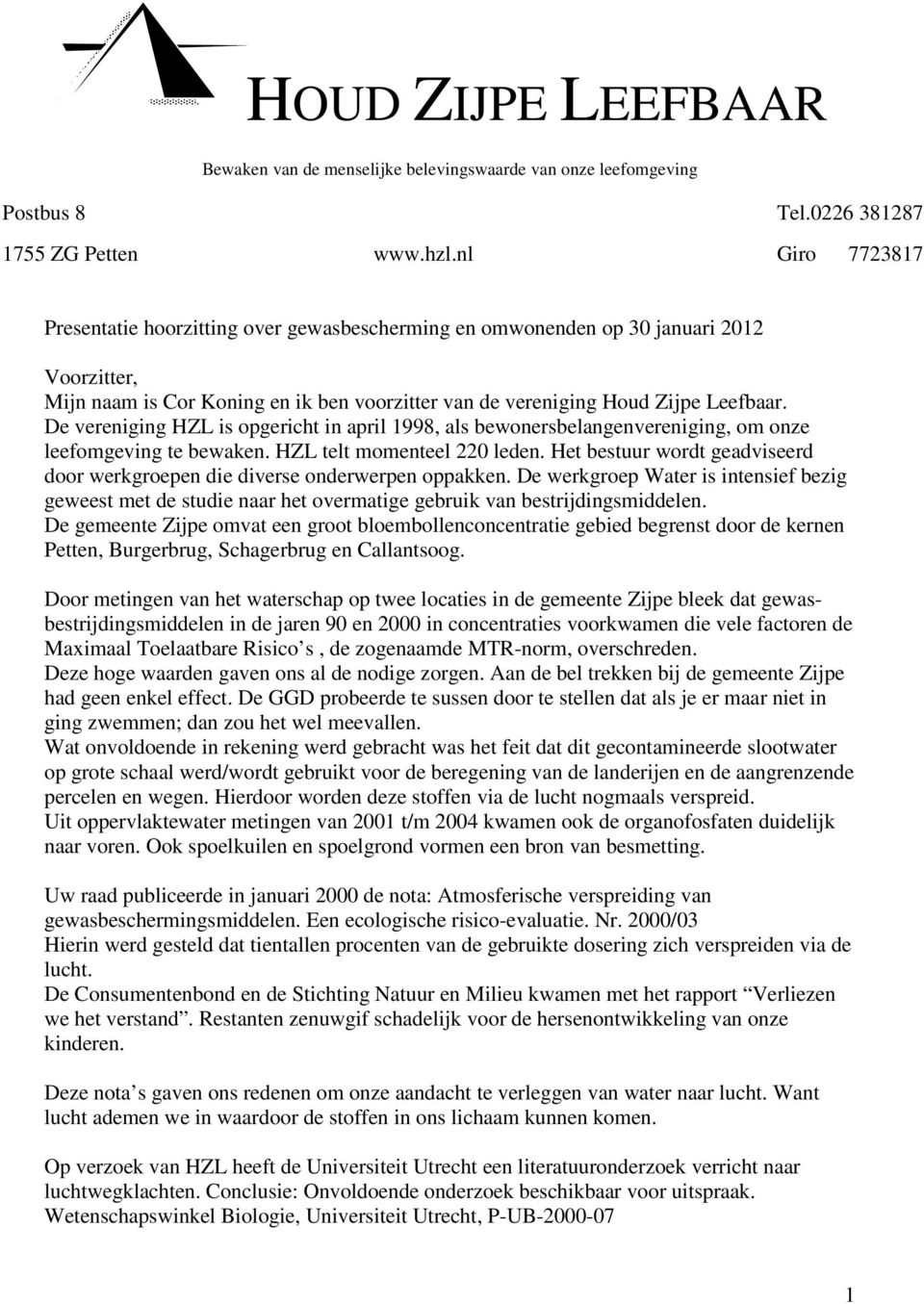 De vereniging HZL is opgericht in april 1998, als bewonersbelangenvereniging, om onze leefomgeving te bewaken. HZL telt momenteel 220 leden.