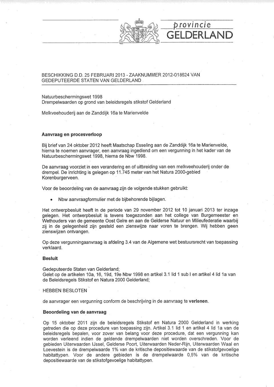 Zanddijk 16a te Marienvelde Aanvraag en procesverloop Bij brief van 24 oktober 2012 heeft Maatschap Esseling aan de Zanddijk 16a te Marienvelde, hierna te noemen aanvrager, een aanvraag ingediend om