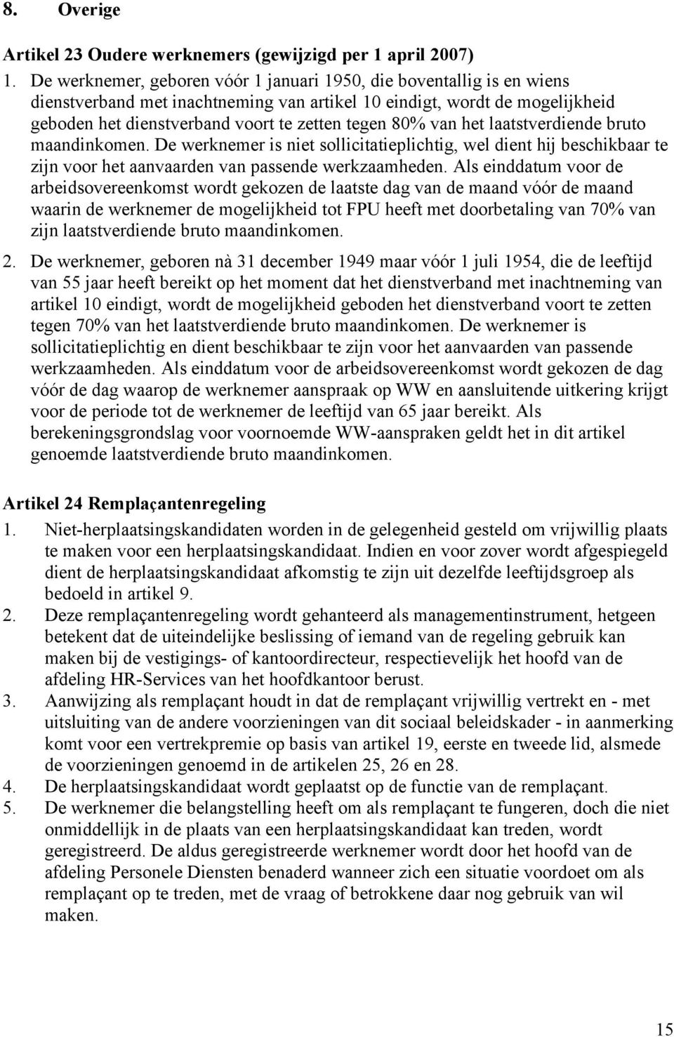 van het laatstverdiende bruto maandinkomen. De werknemer is niet sollicitatieplichtig, wel dient hij beschikbaar te zijn voor het aanvaarden van passende werkzaamheden.