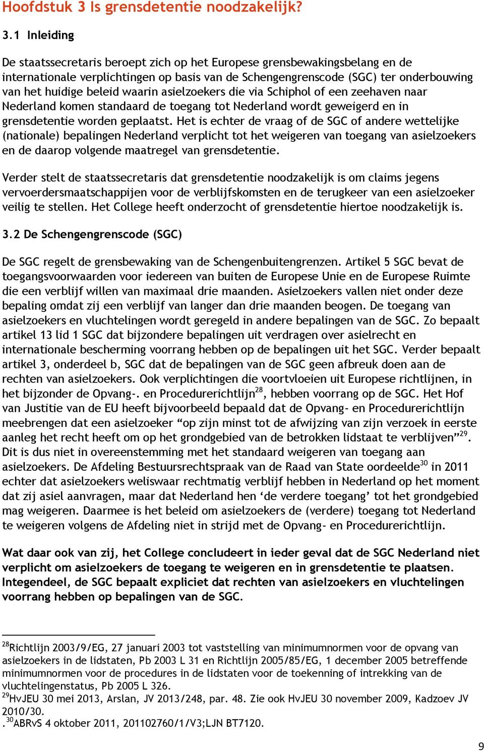 1 Inleiding De staatssecretaris beroept zich op het Europese grensbewakingsbelang en de internationale verplichtingen op basis van de Schengengrenscode (SGC) ter onderbouwing van het huidige beleid