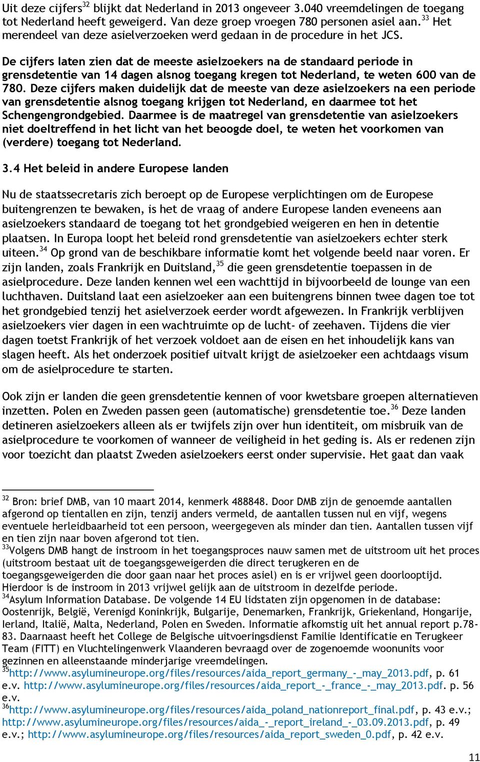 De cijfers laten zien dat de meeste asielzoekers na de standaard periode in grensdetentie van 14 dagen alsnog toegang kregen tot Nederland, te weten 600 van de 780.