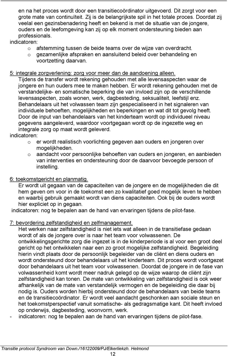 indicatoren: o afstemming tussen de beide teams over de wijze van overdracht. o gezamenlijke afspraken en aansluitend beleid over behandeling en voortzetting daarvan.