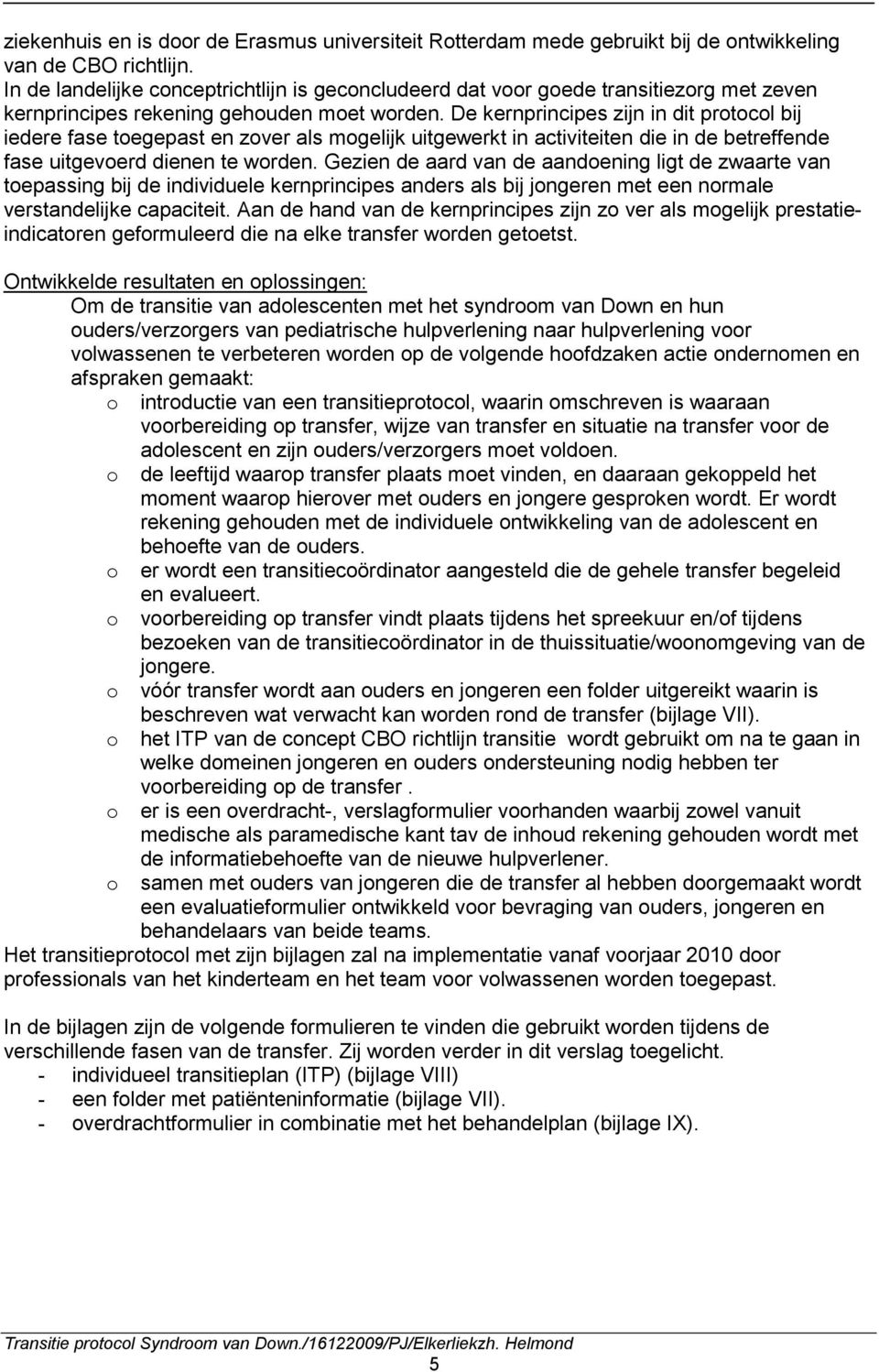 De kernprincipes zijn in dit protocol bij iedere fase toegepast en zover als mogelijk uitgewerkt in activiteiten die in de betreffende fase uitgevoerd dienen te worden.