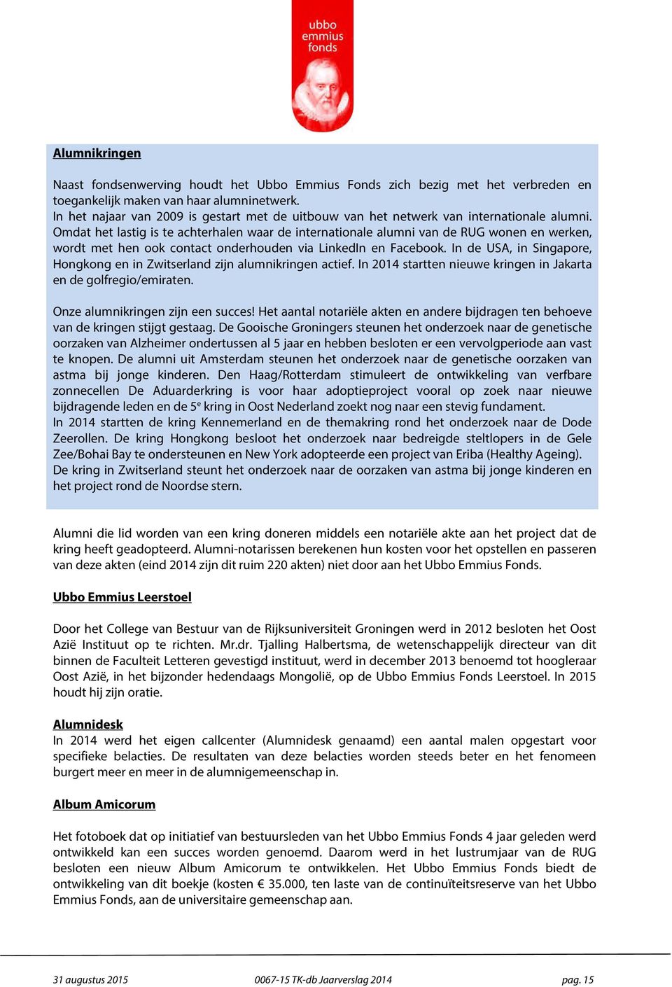 Omdat het lastig is te achterhalen waar de internationale alumni van de RUG wonen en werken, wordt met hen ook contact onderhouden via LinkedIn en Facebook.