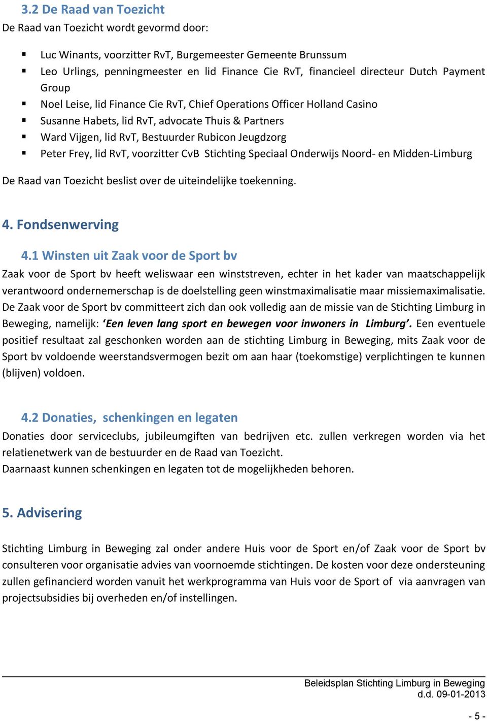 Peter Frey, lid RvT, voorzitter CvB Stichting Speciaal Onderwijs Noord- en Midden-Limburg De Raad van Toezicht beslist over de uiteindelijke toekenning. 4. Fondsenwerving 4.