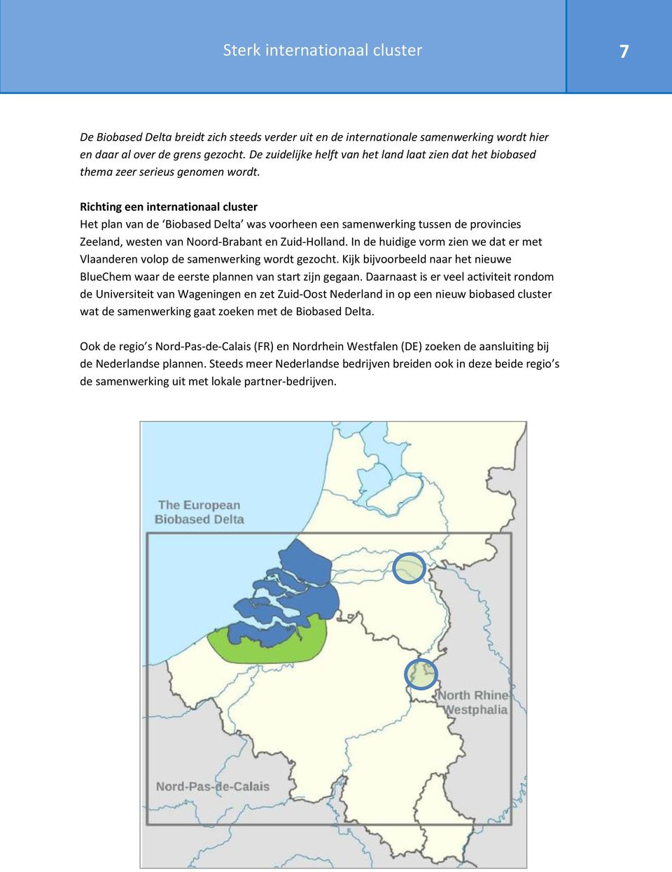 Richting een internationaal cluster Het plan van de Biobased Delta was voorheen een samenwerking tussen de provincies Zeeland, westen van Noord-Brabant en Zuid-Holland.