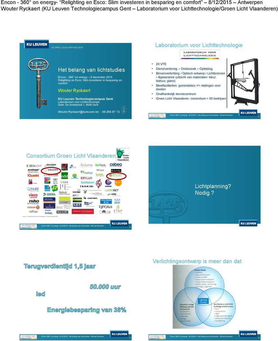 be - 09 265 87 13 20 VTE Dienstverlening Onderzek Opleiding Binnenverlichting / Optisch ntwerp / Lichtbrnnen / Appearance (uitzicht van materialen: kleur, textuur, glans) Meetfaciliteiten: gnimeters