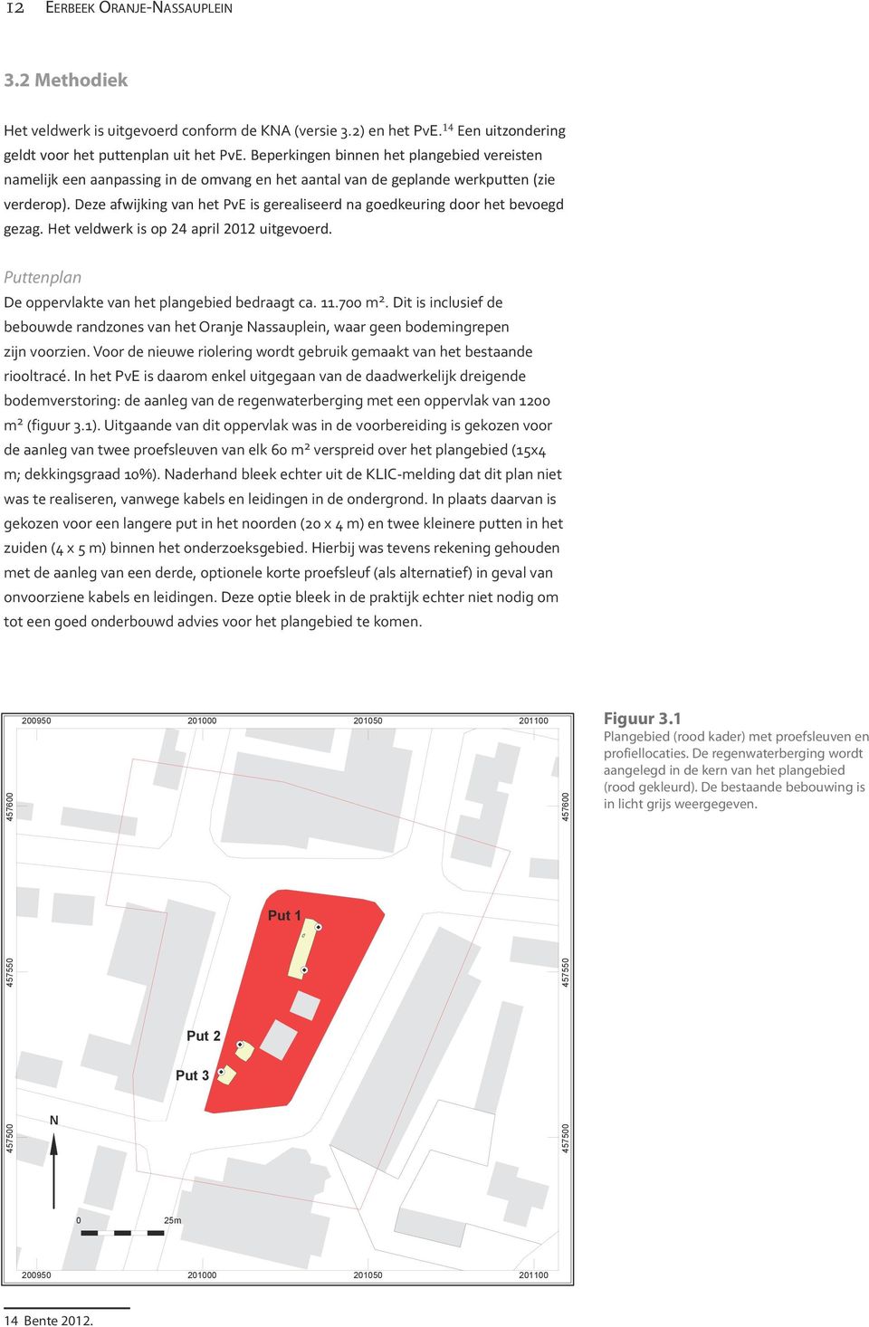 Deze afwijking van het PvE is gerealiseerd na goedkeuring door het bevoegd gezag. Het veldwerk is op 24 april 2012 uitgevoerd. Puttenplan De oppervlakte van het plangebied bedraagt ca. 11.700 m 2.