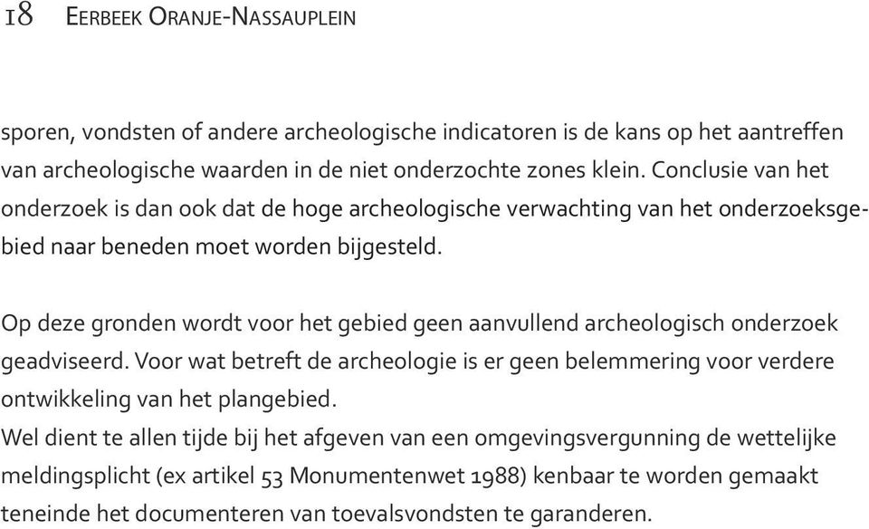 Op deze gronden wordt voor het gebied geen aanvullend archeologisch onderzoek geadviseerd.