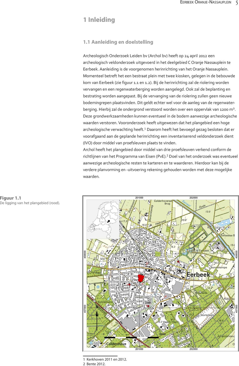 Aanleiding is de voorgenomen herinrichting van het Oranje Nassauplein. Momenteel betreft het een bestraat plein met twee kiosken, gelegen in de bebouwde kom van Eerbeek (zie figuur 1.1 en 1.2).