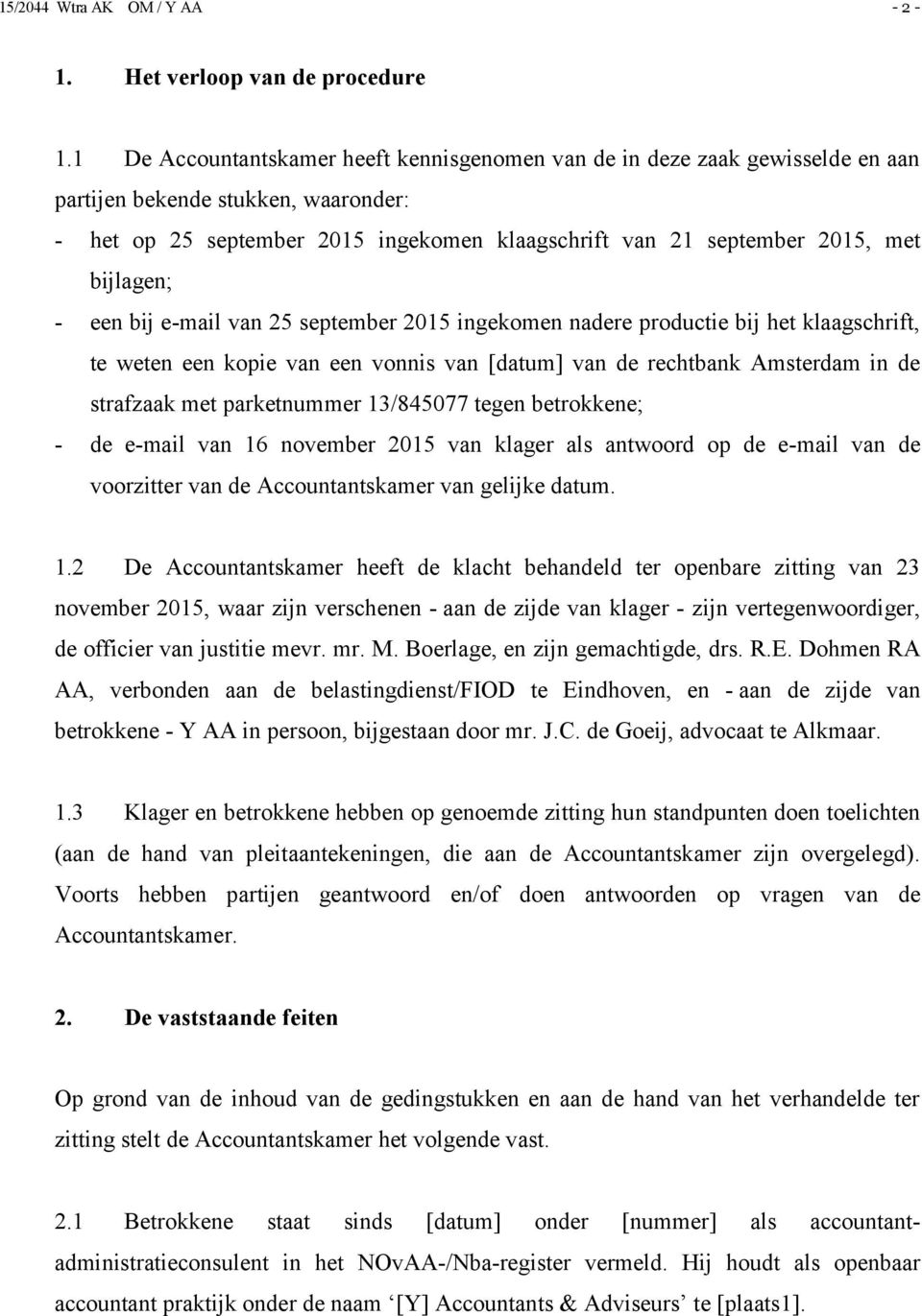bijlagen; - een bij e-mail van 25 september 2015 ingekomen nadere productie bij het klaagschrift, te weten een kopie van een vonnis van [datum] van de rechtbank Amsterdam in de strafzaak met