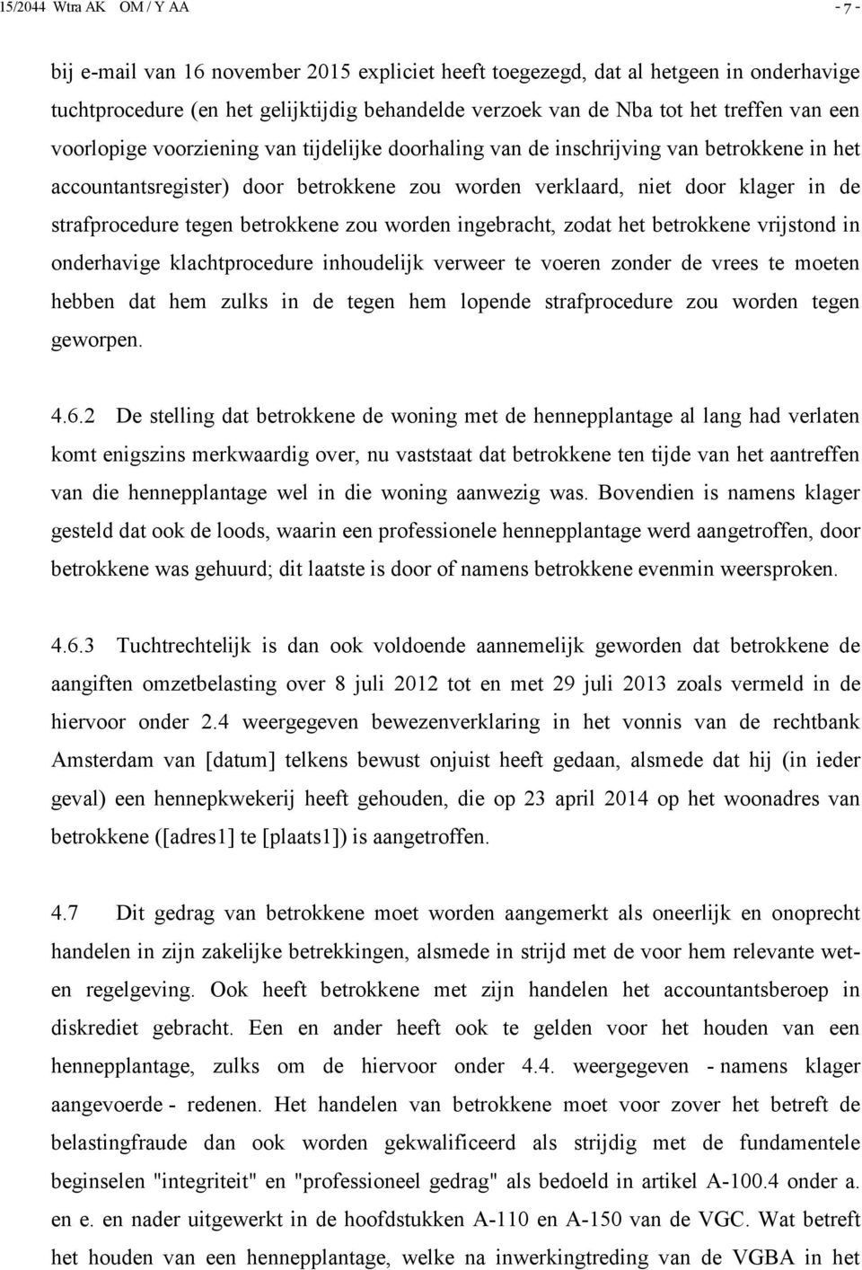 worden ingebracht, zodat het betrokkene vrijstond in onderhavige klachtprocedure inhoudelijk verweer te voeren zonder de vrees te moeten hebben dat hem zulks in de tegen hem lopende strafprocedure