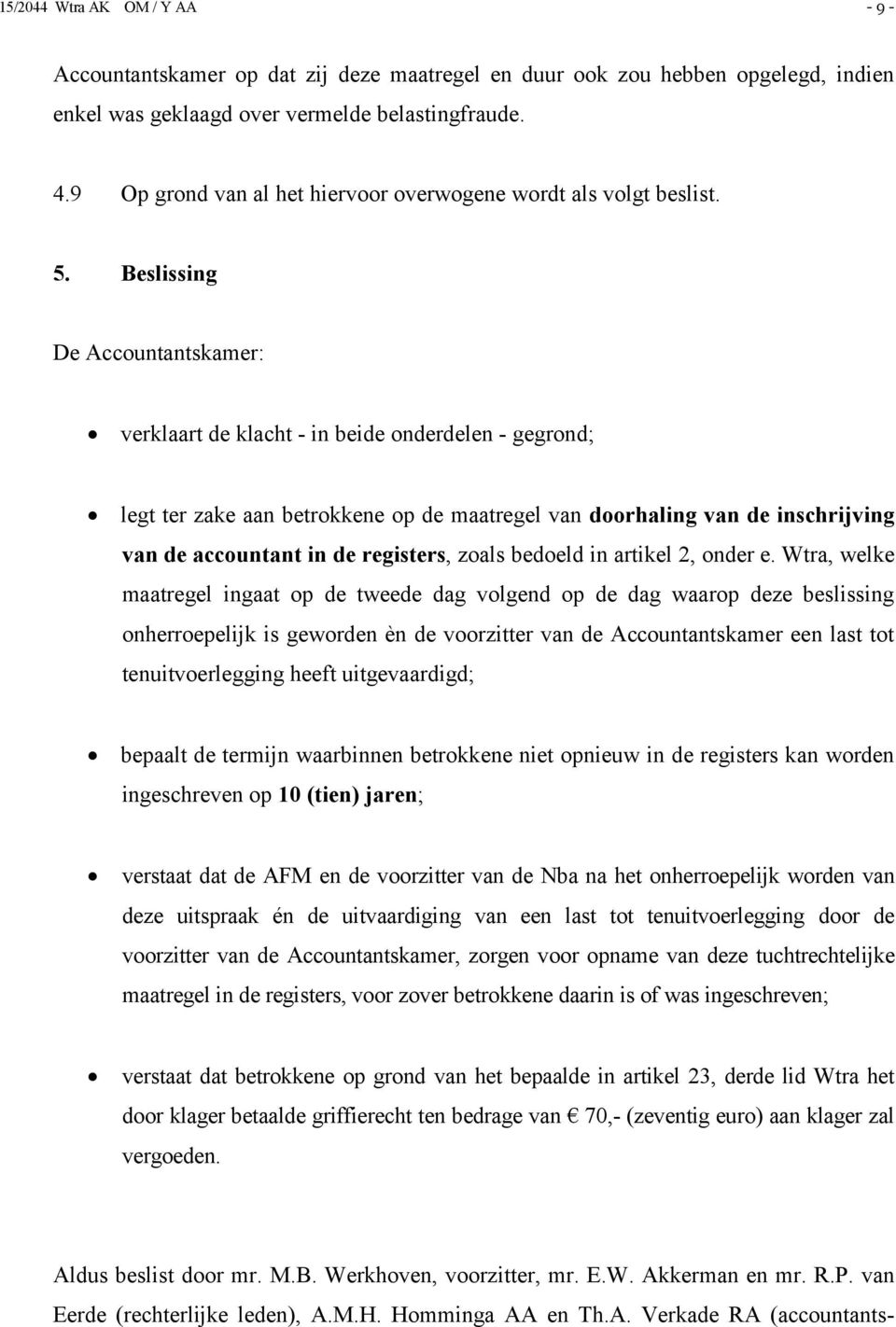 Beslissing De Accountantskamer: verklaart de klacht - in beide onderdelen - gegrond; legt ter zake aan betrokkene op de maatregel van doorhaling van de inschrijving van de accountant in de registers,