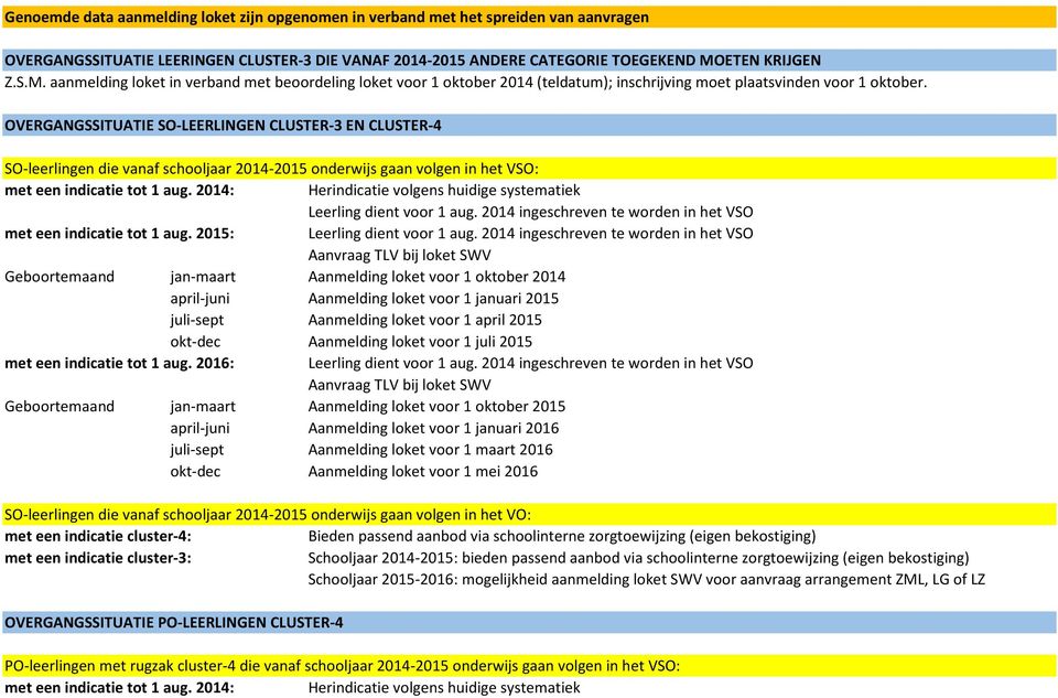 OVERGANGSSITUATIE SO-LEERLINGEN CLUSTER-3 EN CLUSTER-4 SO-leerlingen die vanaf schooljaar 2014-2015 onderwijs gaan volgen in het VSO: SO-leerlingen die vanaf schooljaar 2014-2015 onderwijs gaan