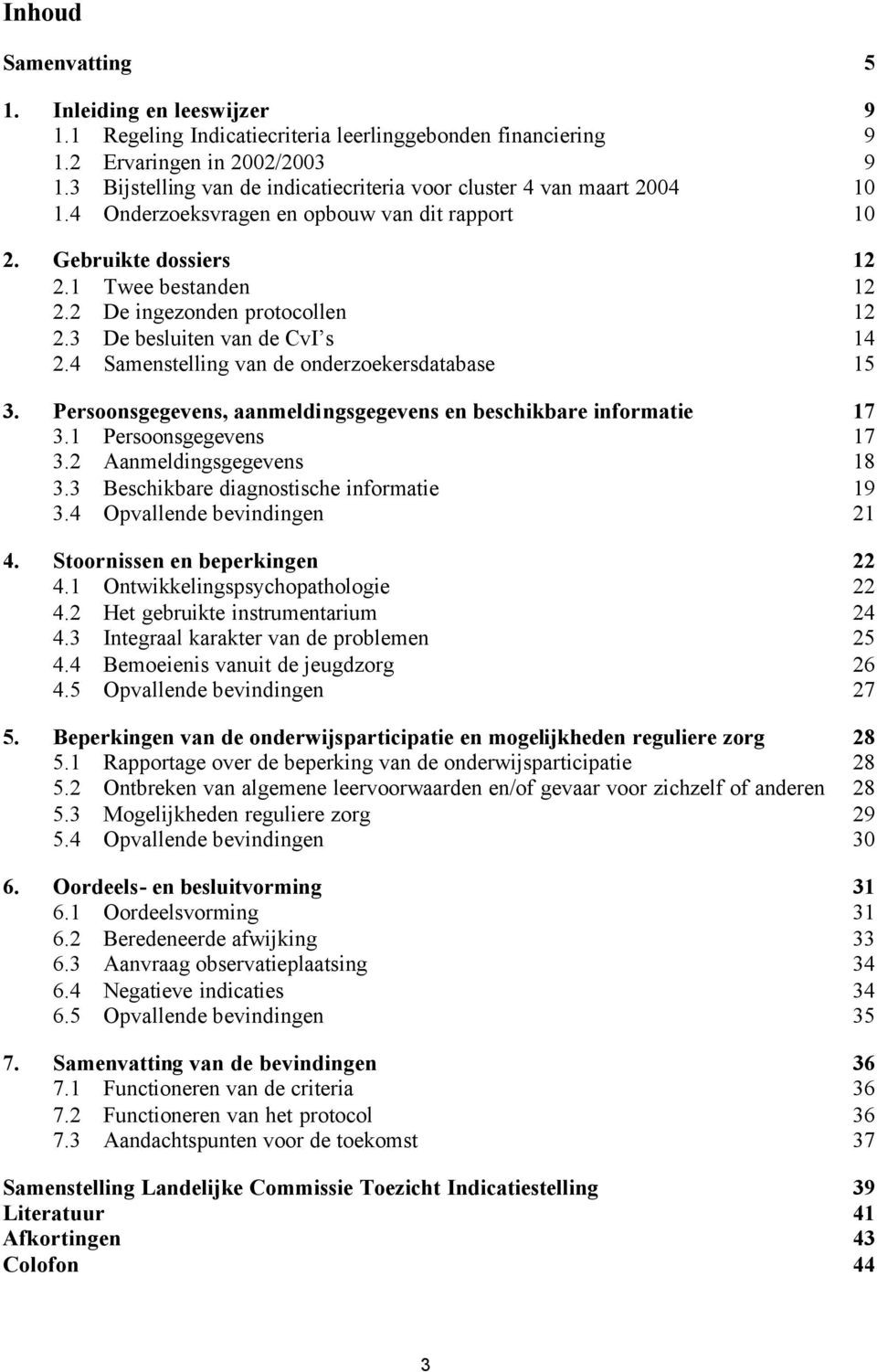 2 De ingezonden protocollen 12 2.3 De besluiten van de CvI s 14 2.4 Samenstelling van de onderzoekersdatabase 15 3. Persoonsgegevens, aanmeldingsgegevens en beschikbare informatie 17 3.