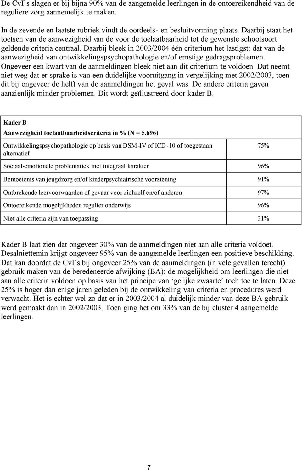 Daarbij staat het toetsen van de aanwezigheid van de voor de toelaatbaarheid tot de gewenste schoolsoort geldende criteria centraal.