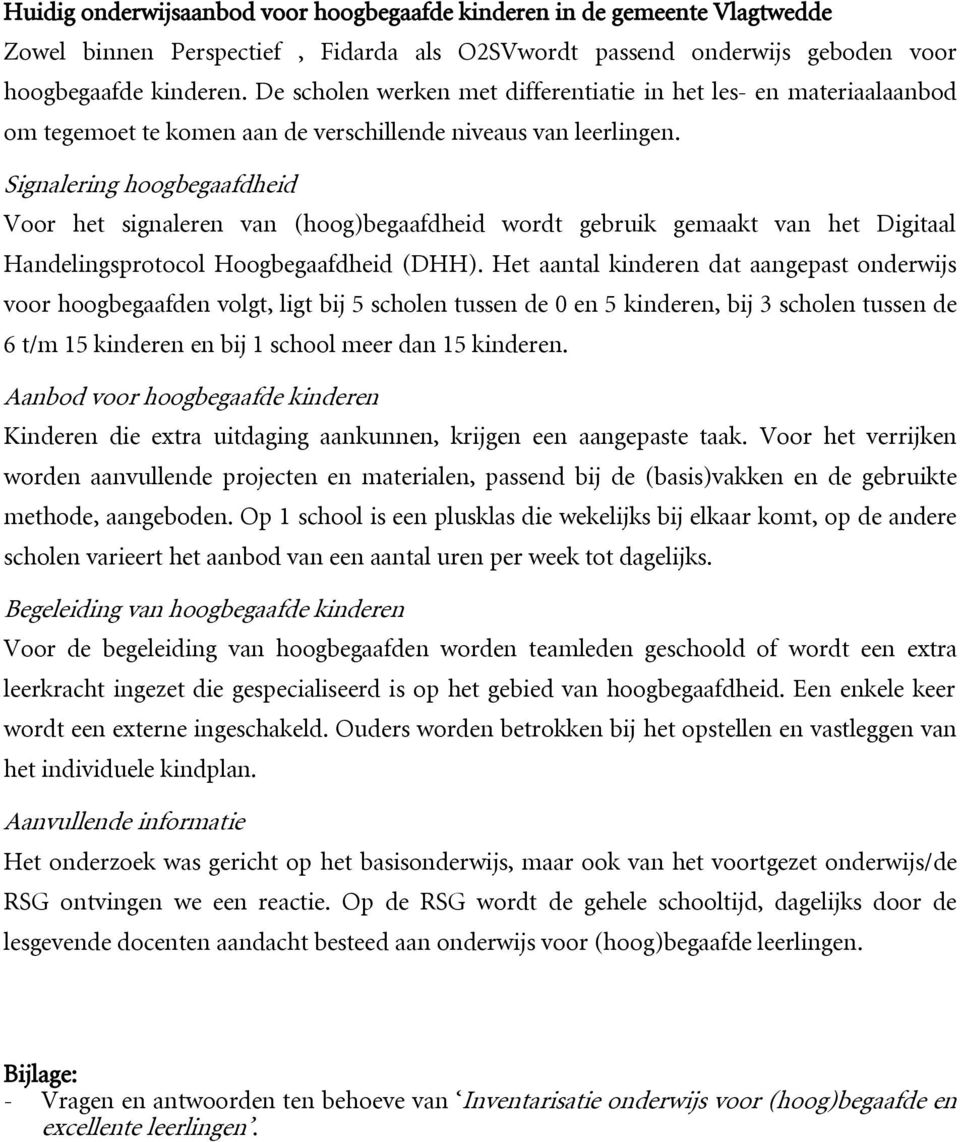 Signalering hoogbegaafdheid Voor het signaleren van (hoog)begaafdheid wordt gebruik gemaakt van het Digitaal Handelingsprotocol Hoogbegaafdheid (DHH).