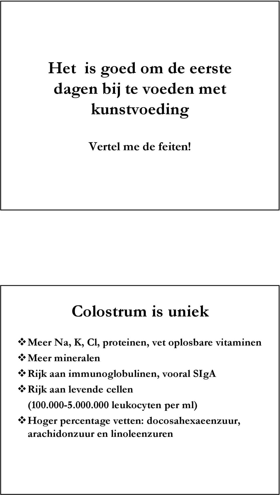 Rijk aan immunoglobulinen, vooral SIgA Rijk aan levende cellen (100.000-