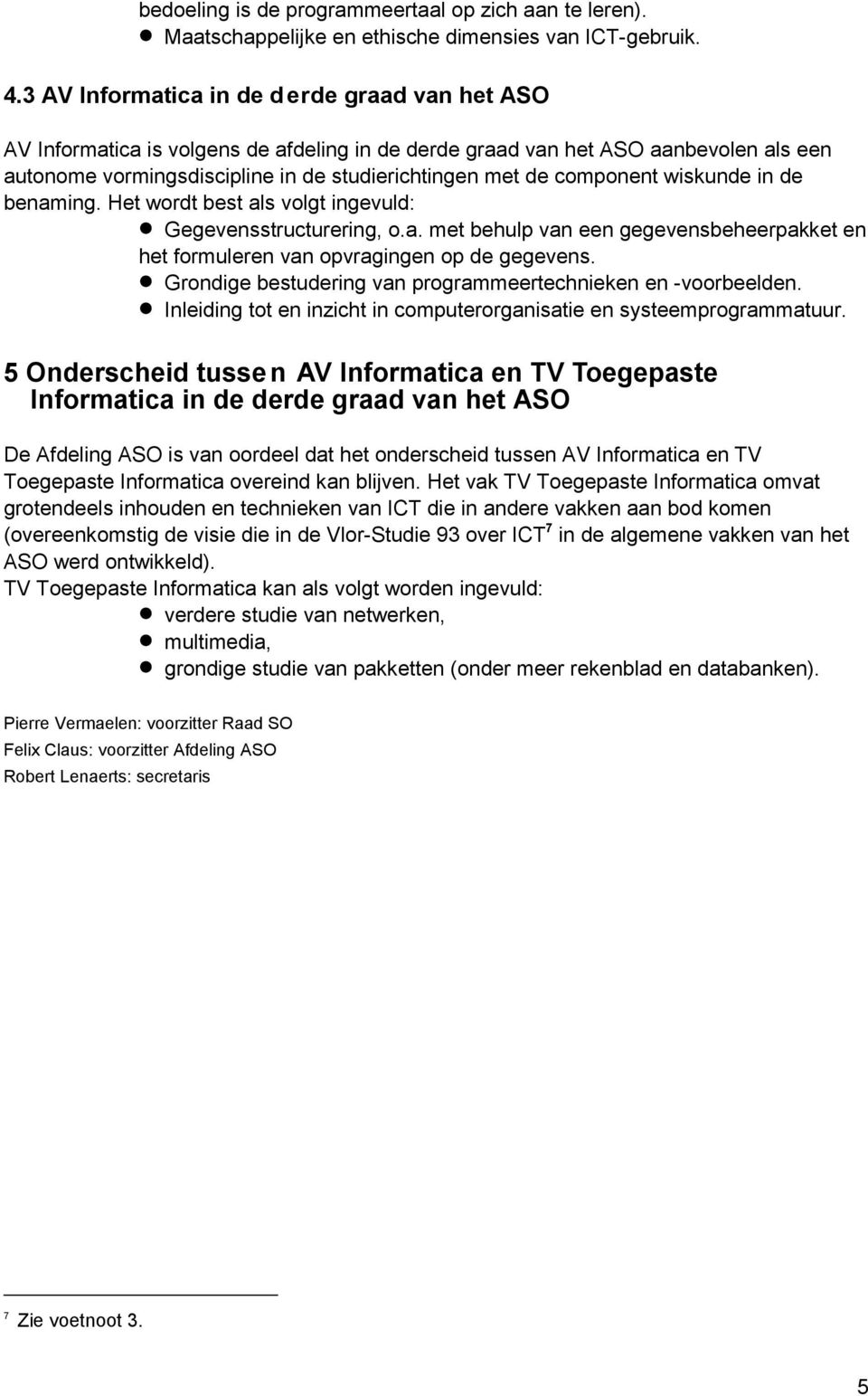 component wiskunde in de benaming. Het wordt best als volgt ingevuld: Gegevensstructurering, o.a. met behulp van een gegevensbeheerpakket en het formuleren van opvragingen op de gegevens.