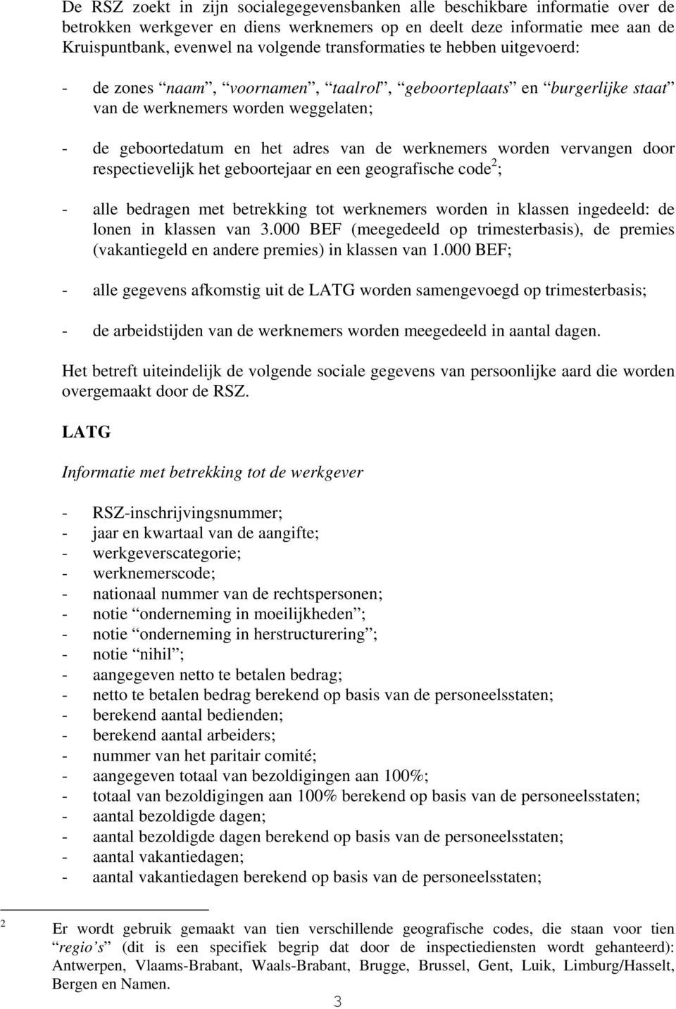 worden vervangen door respectievelijk het geboortejaar en een geografische code 2 ; - alle bedragen met betrekking tot werknemers worden in klassen ingedeeld: de lonen in klassen van 3.