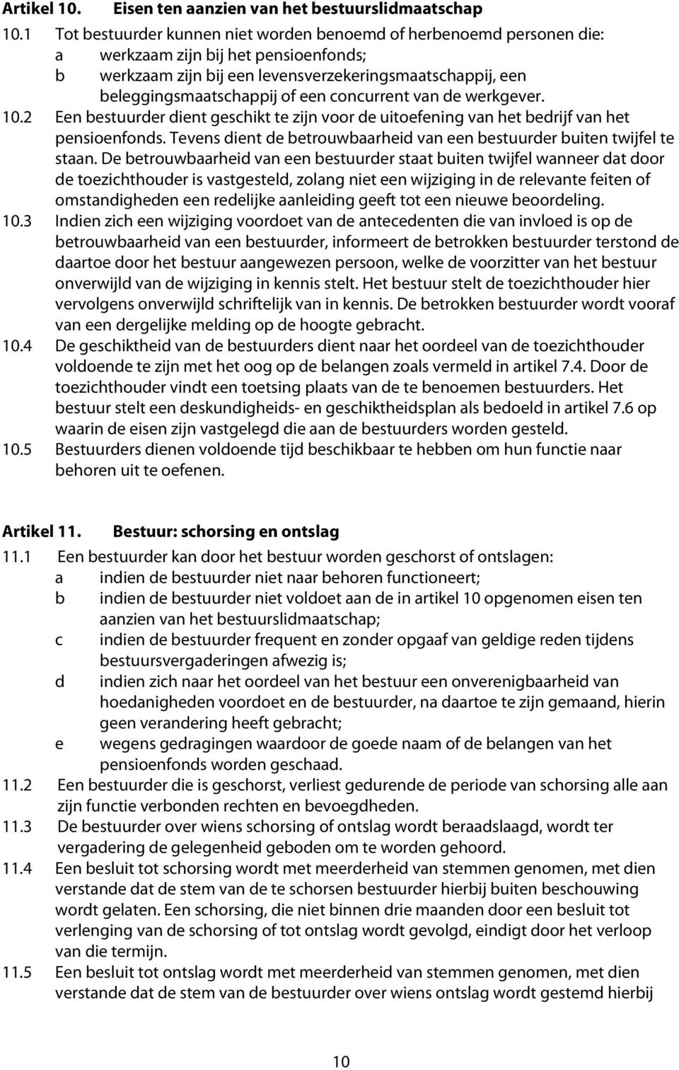 een concurrent van de werkgever. 10.2 Een bestuurder dient geschikt te zijn voor de uitoefening van het bedrijf van het pensioenfonds.