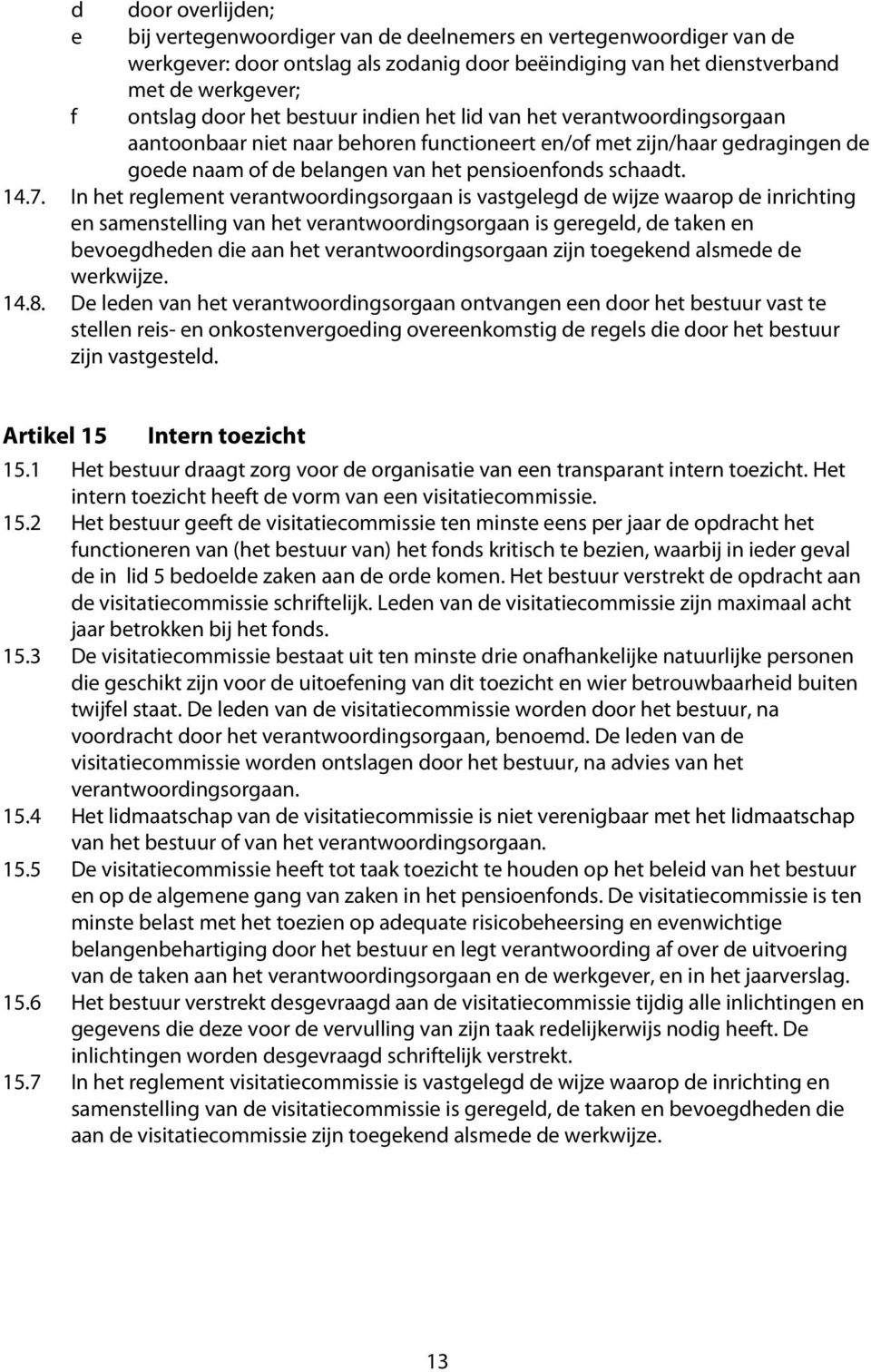 In het reglement verantwoordingsorgaan is vastgelegd de wijze waarop de inrichting en samenstelling van het verantwoordingsorgaan is geregeld, de taken en bevoegdheden die aan het