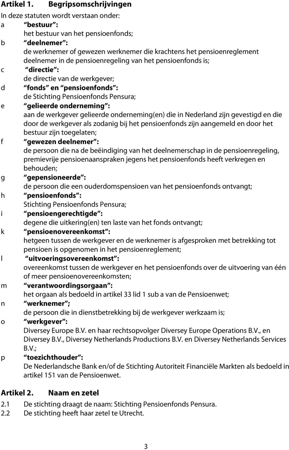 deelnemer in de pensioenregeling van het pensioenfonds is; c directie : de directie van de werkgever; d fonds en pensioenfonds : de Stichting Pensioenfonds Pensura; e gelieerde onderneming : aan de