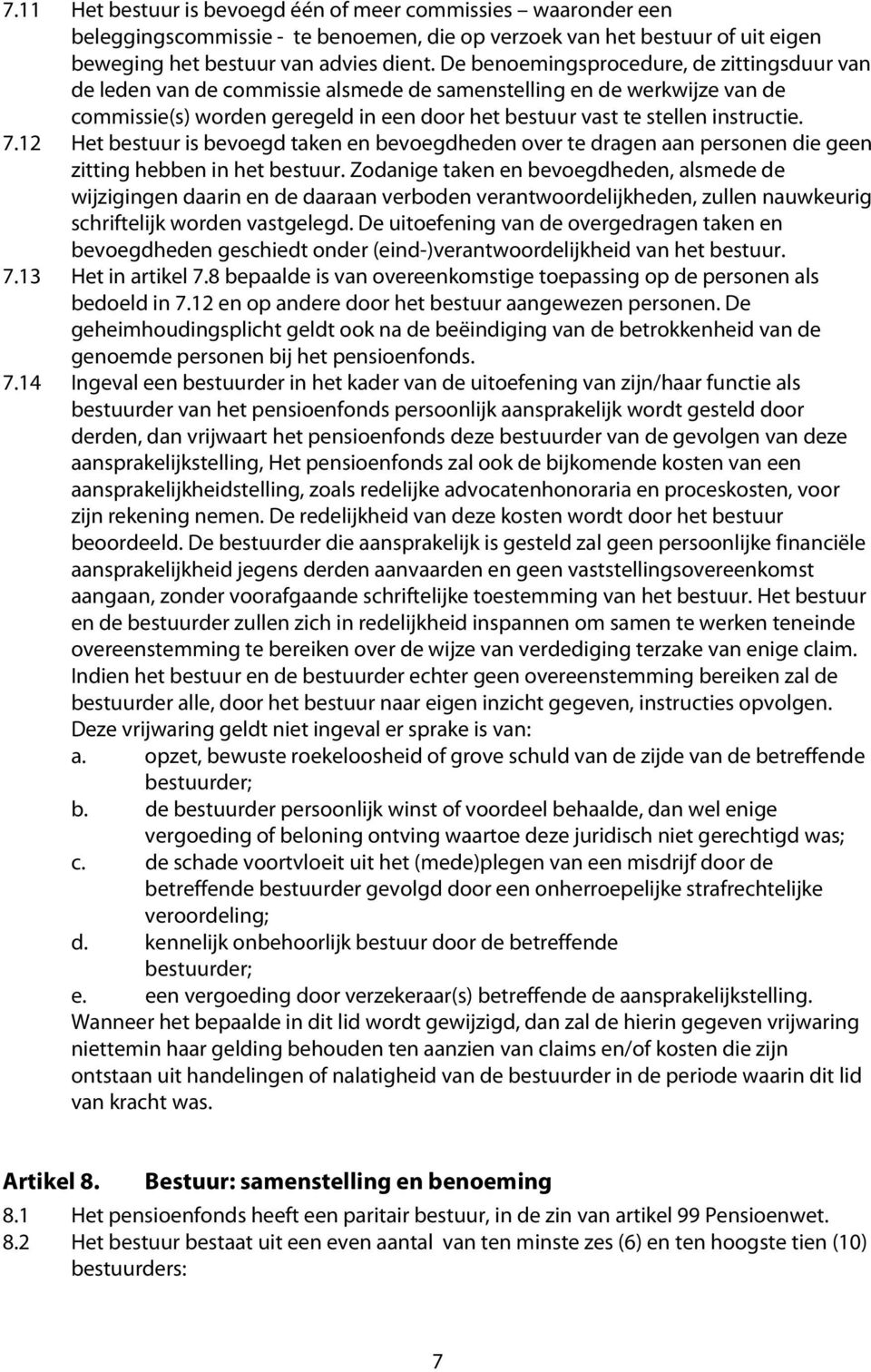 7.12 Het bestuur is bevoegd taken en bevoegdheden over te dragen aan personen die geen zitting hebben in het bestuur.