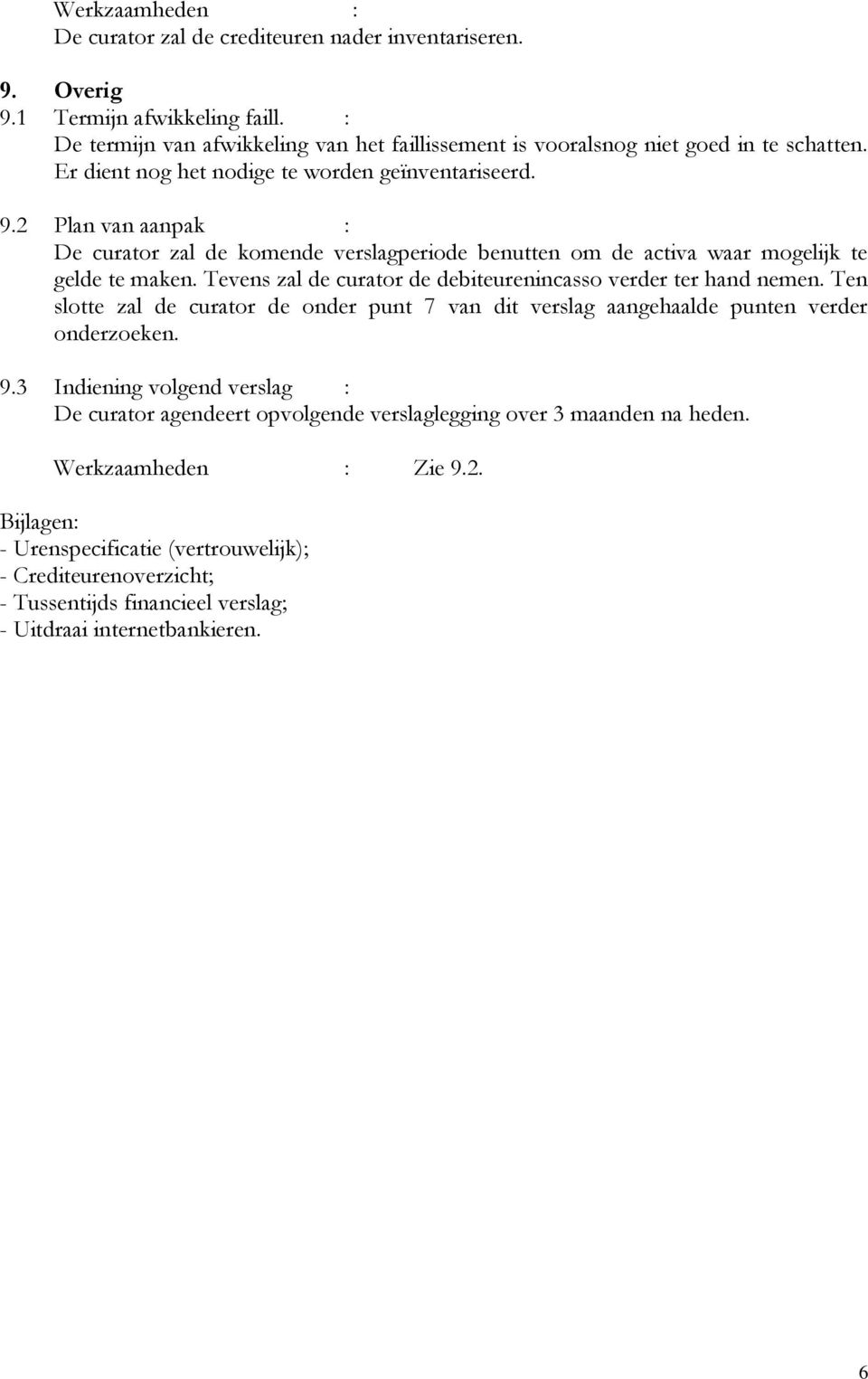 Tevens zal de curator de debiteurenincasso verder ter hand nemen. Ten slotte zal de curator de onder punt 7 van dit verslag aangehaalde punten verder onderzoeken. 9.