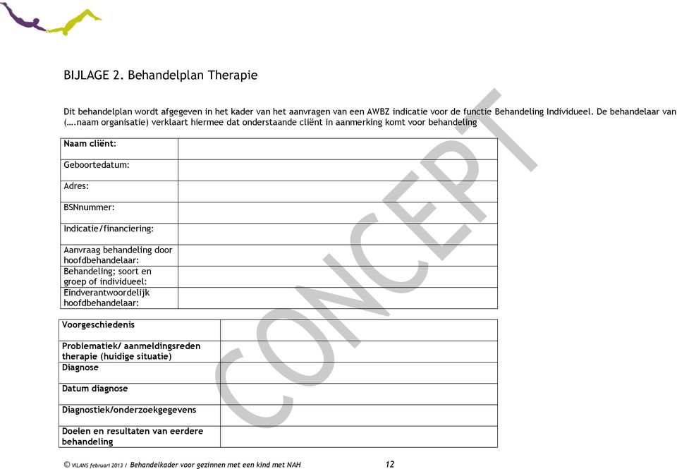 naam organisatie) verklaart hiermee dat onderstaande cliënt in aanmerking komt voor behandeling Naam cliënt: Geboortedatum: Adres: BSNnummer: Indicatie/financiering: Aanvraag