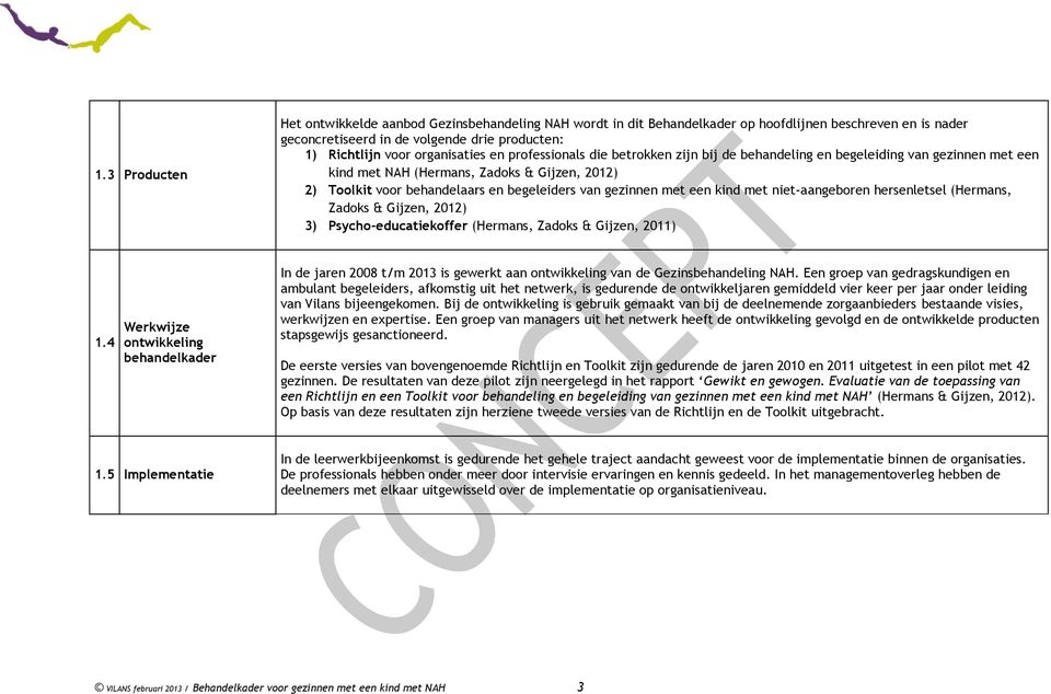 gezinnen met een kind met niet-aangeboren hersenletsel (Hermans, Zadoks & Gijzen, 2012) 3) Psycho-educatiekoffer (Hermans, Zadoks & Gijzen, 2011) 1.