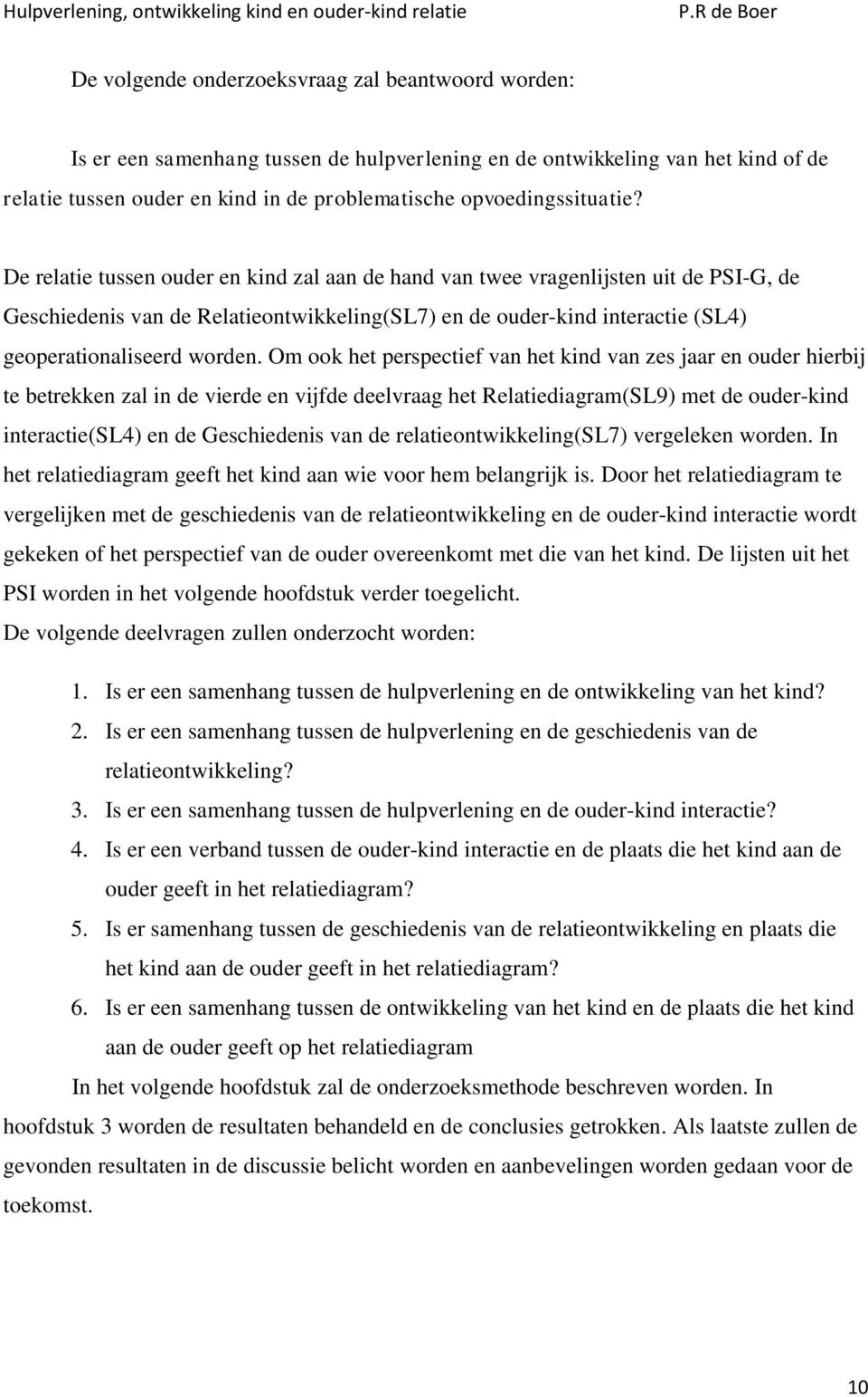 De relatie tussen ouder en kind zal aan de hand van twee vragenlijsten uit de PSI-G, de Geschiedenis van de Relatieontwikkeling(SL7) en de ouder-kind interactie (SL4) geoperationaliseerd worden.