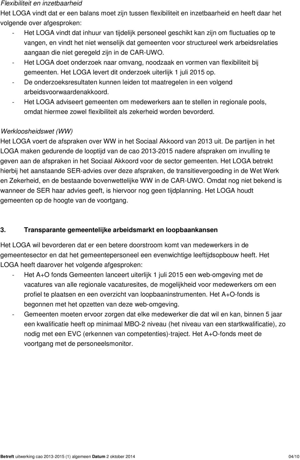 - Het LOGA doet onderzoek naar omvang, noodzaak en vormen van flexibiliteit bij gemeenten. Het LOGA levert dit onderzoek uiterlijk 1 juli 2015 op.