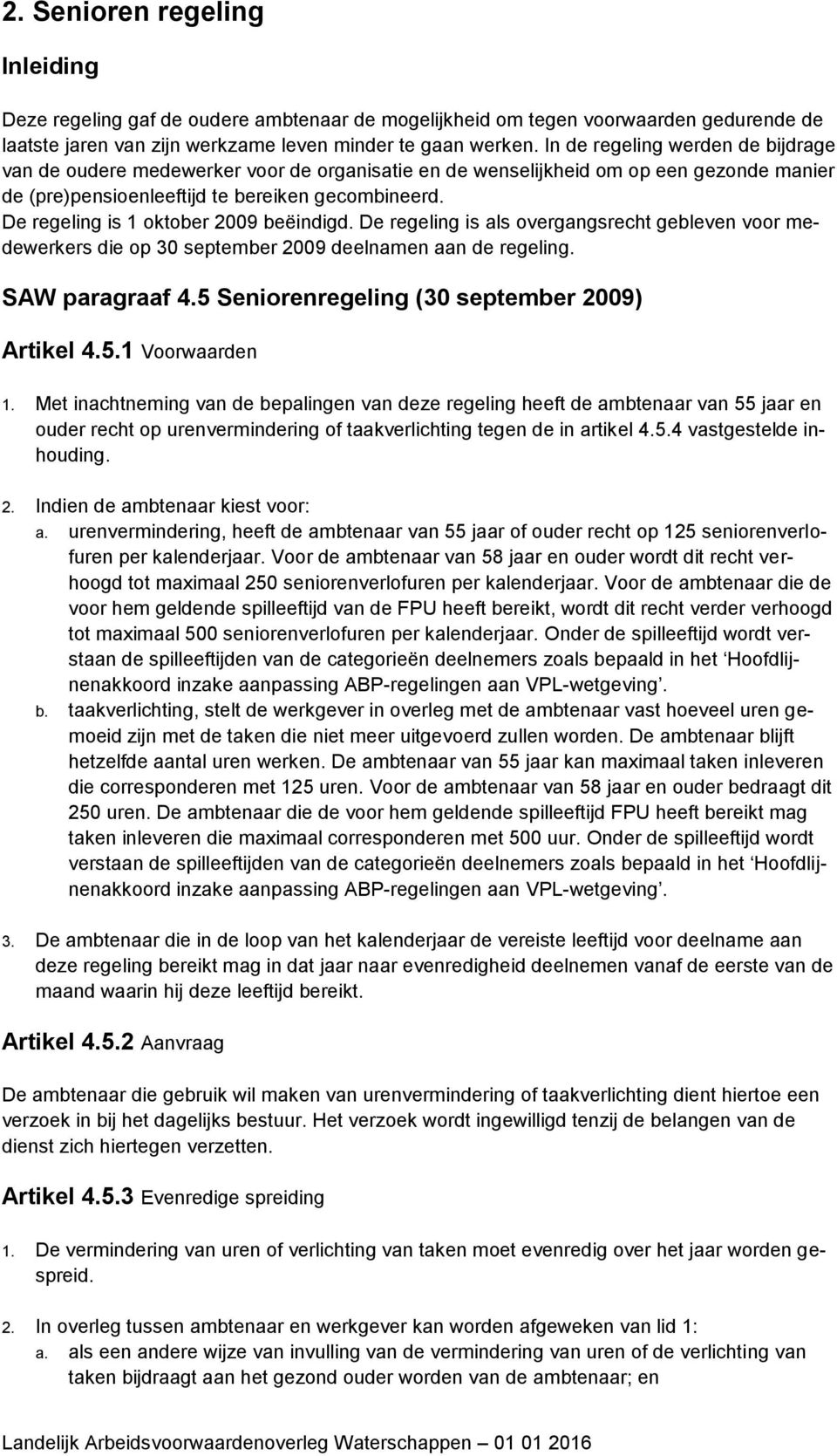 De regeling is 1 oktober 2009 beëindigd. De regeling is als overgangsrecht gebleven voor medewerkers die op 30 september 2009 deelnamen aan de regeling. SAW paragraaf 4.