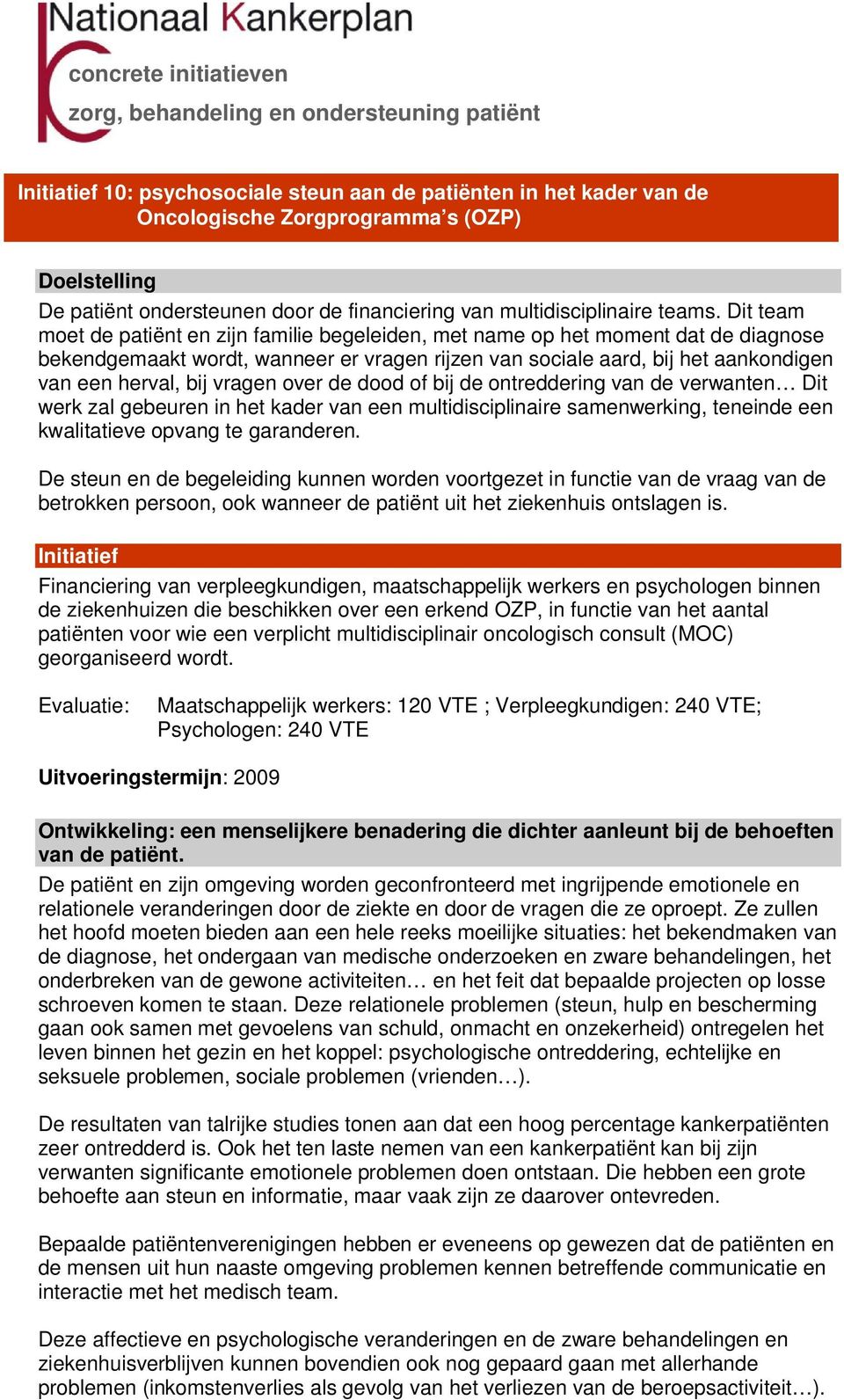 vragen over de dood of bij de ontreddering van de verwanten Dit werk zal gebeuren in het kader van een multidisciplinaire samenwerking, teneinde een kwalitatieve opvang te garanderen.