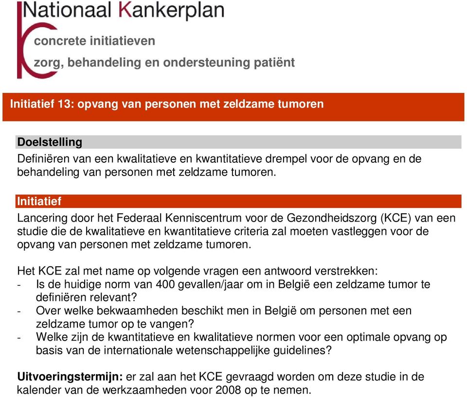 tumoren. Het KCE zal met name op volgende vragen een antwoord verstrekken: - Is de huidige norm van 400 gevallen/jaar om in België een zeldzame tumor te definiëren relevant?