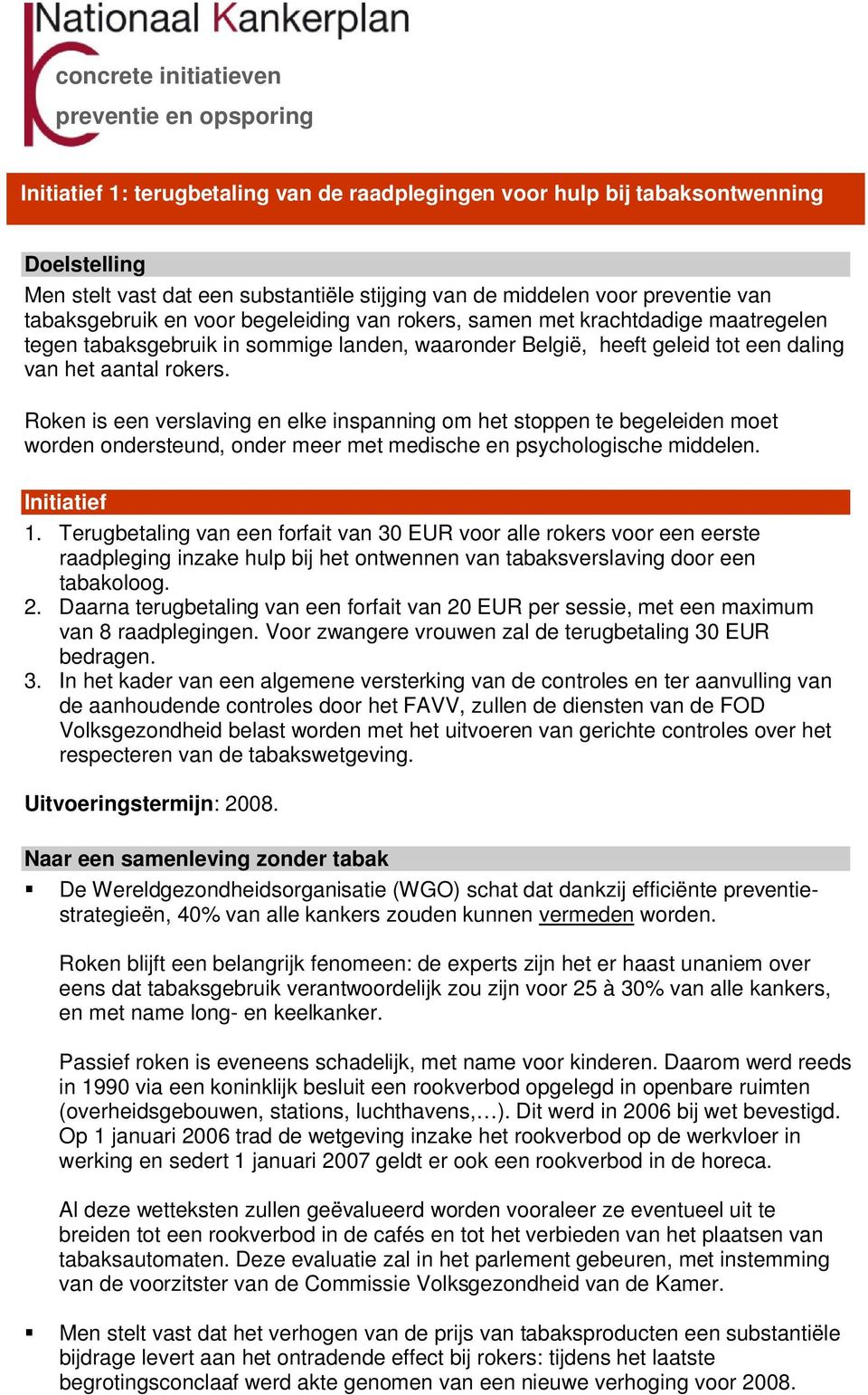 Roken is een verslaving en elke inspanning om het stoppen te begeleiden moet worden ondersteund, onder meer met medische en psychologische middelen. 1.