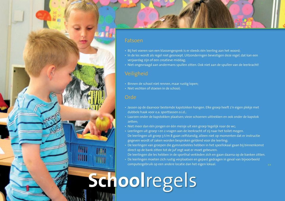 Veiligheid Binnen de school niet rennen, maar rustig lopen; Niet vechten of stoeien in de school; Orde Jassen op de daarvoor bestemde kapstokken hangen.