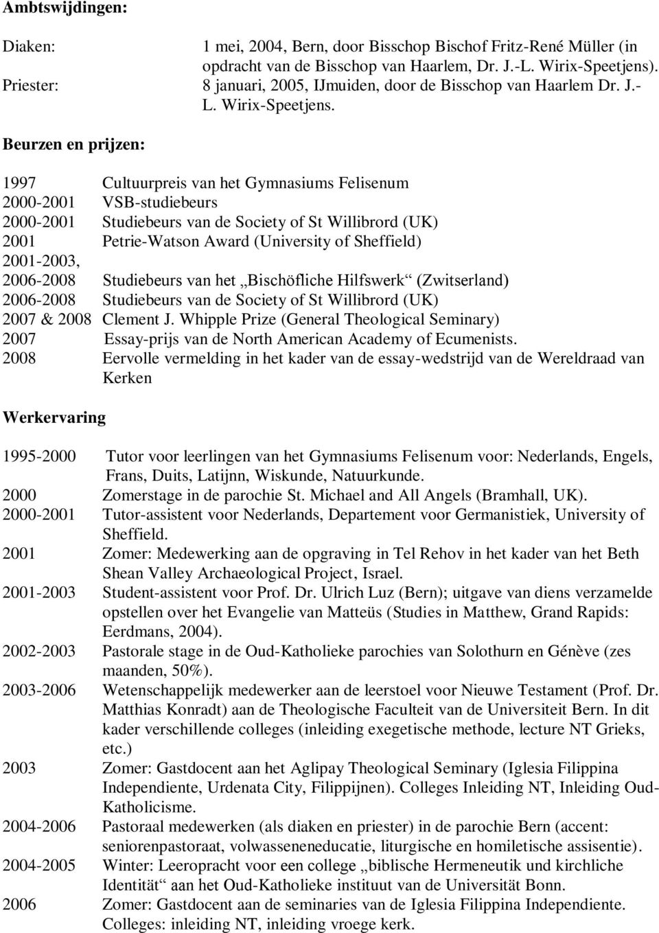 Beurzen en prijzen: 1997 Cultuurpreis van het Gymnasiums Felisenum 2000-2001 VSB-studiebeurs 2000-2001 Studiebeurs van de Society of St Willibrord (UK) 2001 Petrie-Watson Award (University of