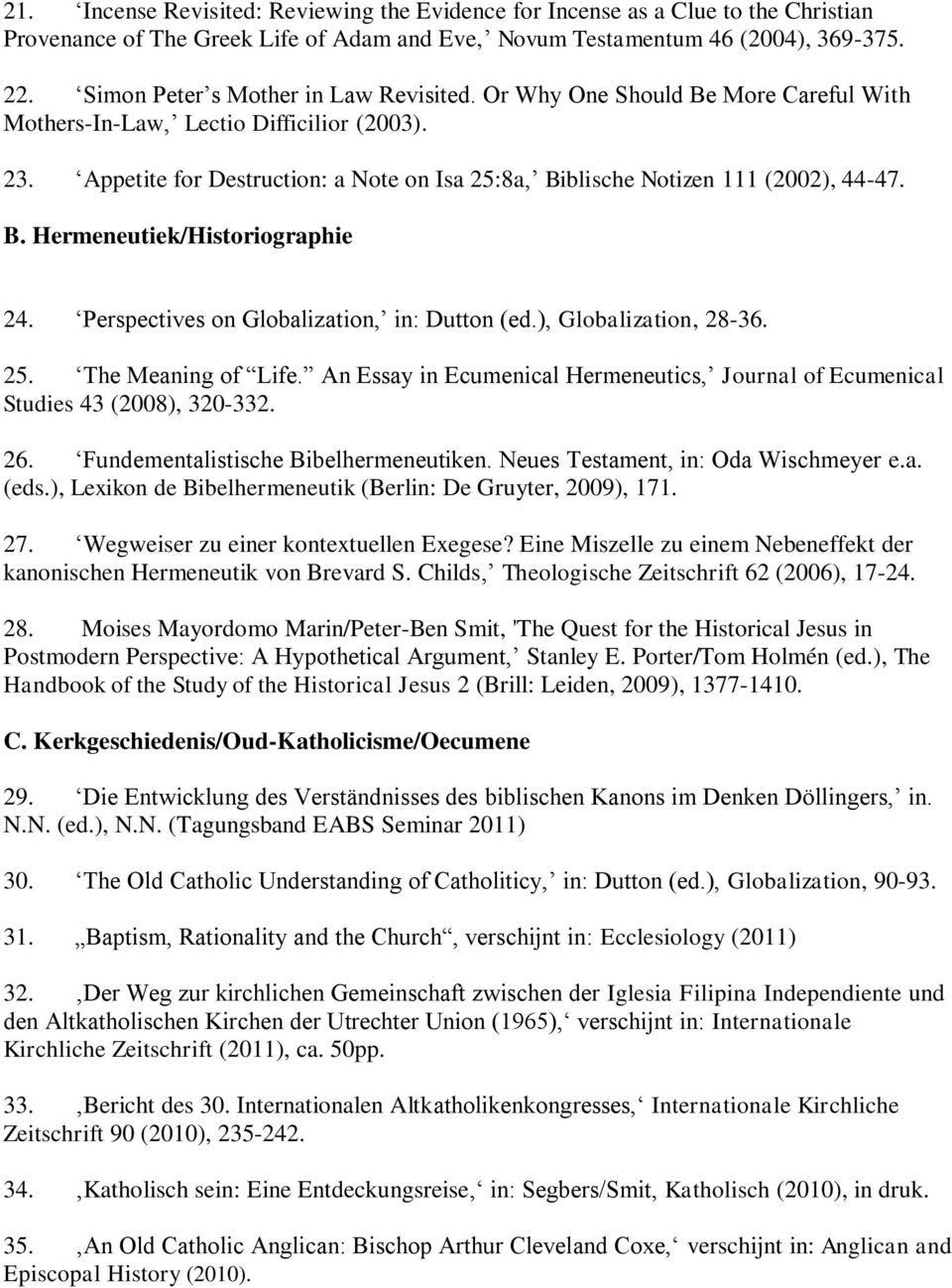 Appetite for Destruction: a Note on Isa 25:8a, Biblische Notizen 111 (2002), 44-47. B. Hermeneutiek/Historiographie 24. Perspectives on Globalization, in: Dutton (ed.), Globalization, 28-36. 25. The Meaning of Life.