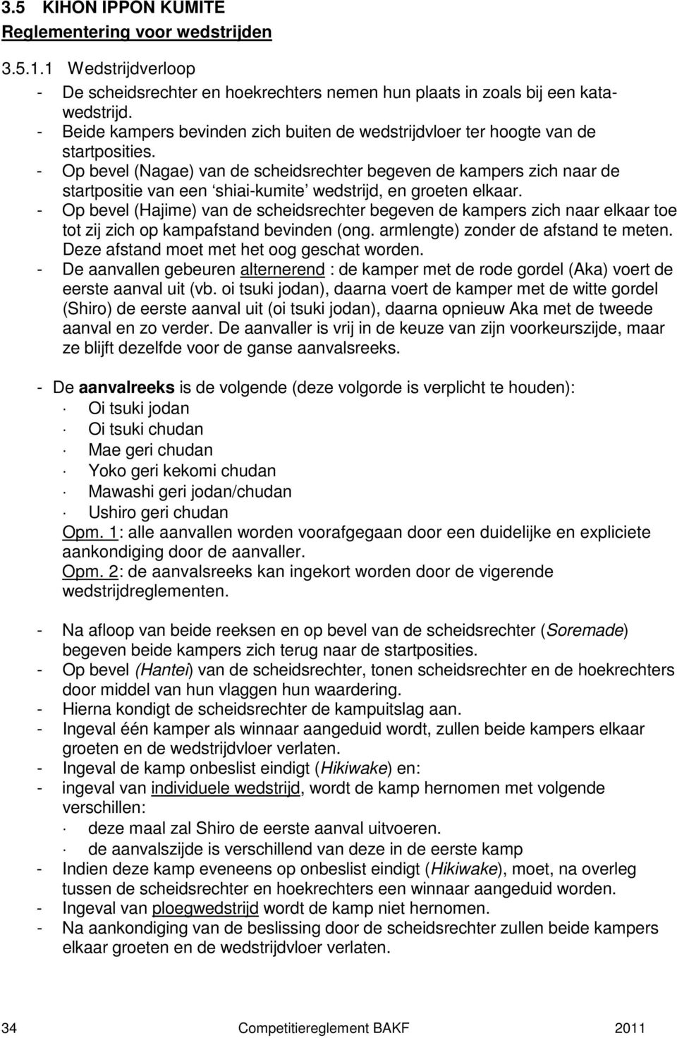 - Op bevel (Nagae) van de scheidsrechter begeven de kampers zich naar de startpositie van een shiai-kumite wedstrijd, en groeten elkaar.