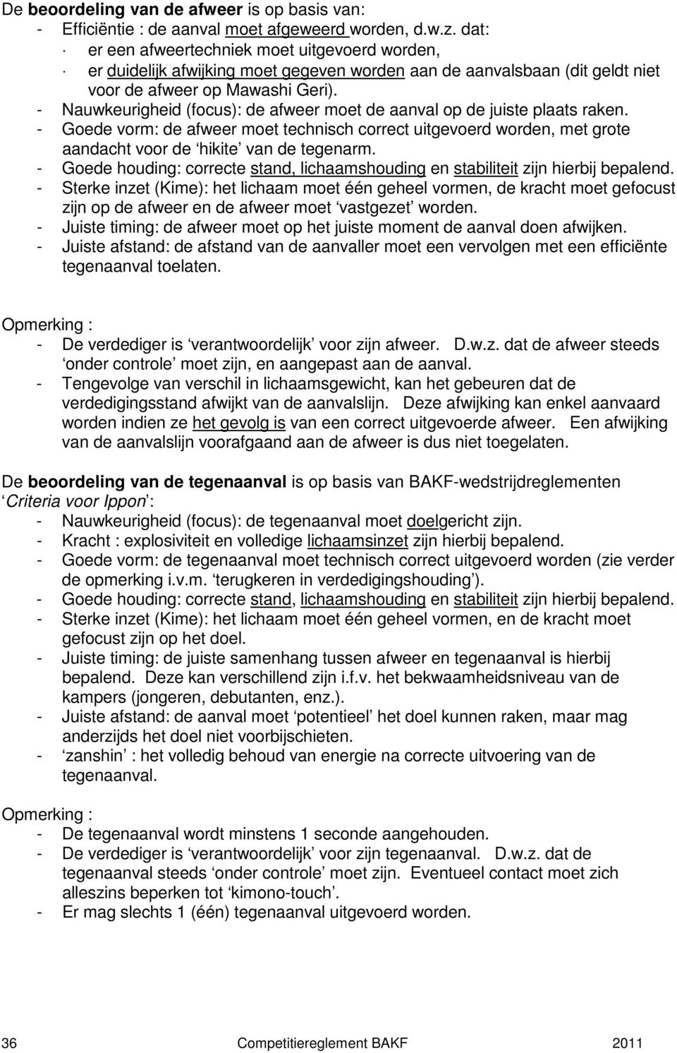 - Nauwkeurigheid (focus): de afweer moet de aanval op de juiste plaats raken. - Goede vorm: de afweer moet technisch correct uitgevoerd worden, met grote aandacht voor de hikite van de tegenarm.